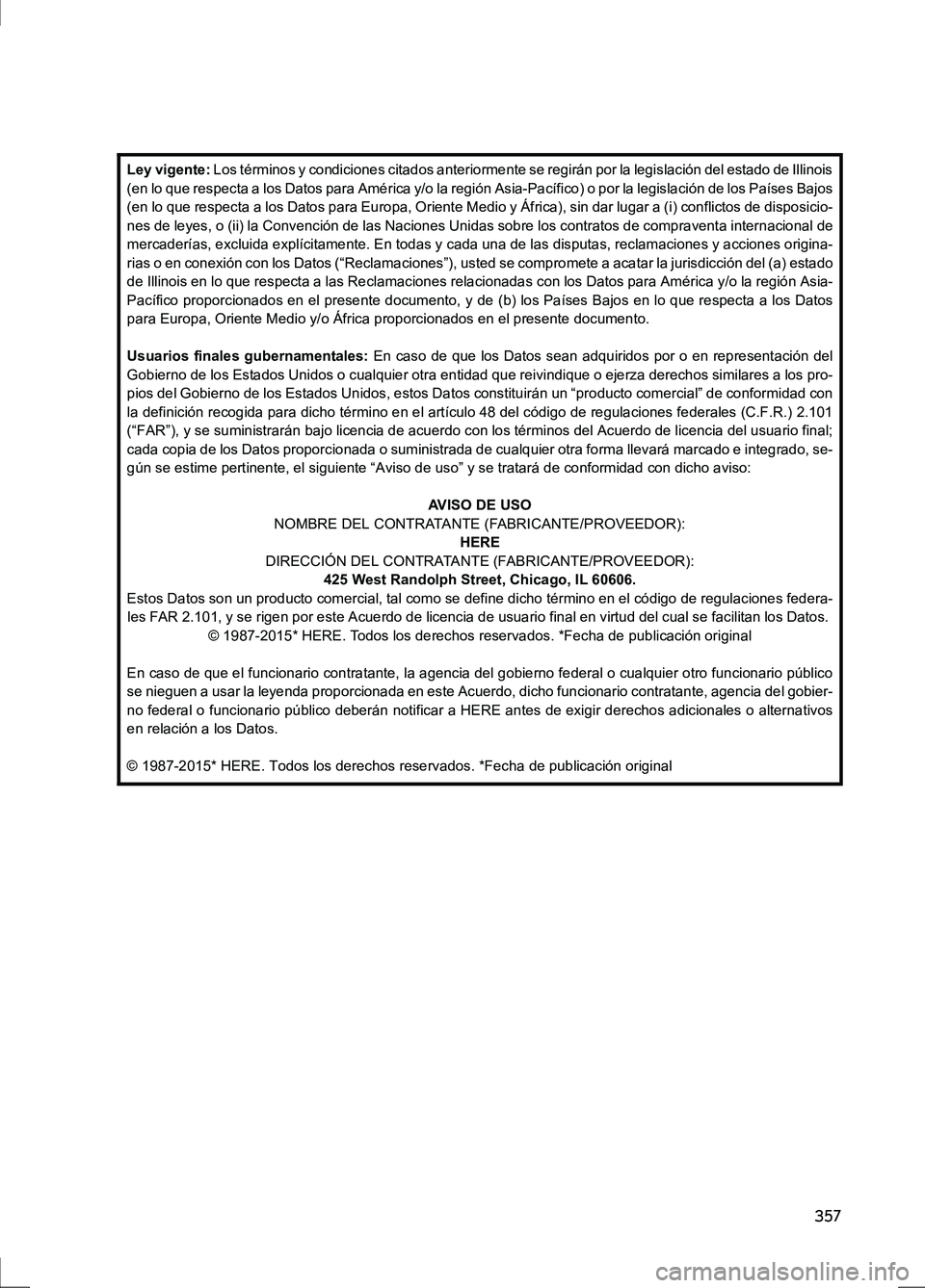 Lexus IS300h 2017  Manual de navegación (in Spanish) 357
IS_Navi_ES
Ley vigente: Los términos y condiciones citados anteriormente se regirán por la legislación del estado de Illinois
(en lo que respecta a los Datos para América y/o la región Asia-P