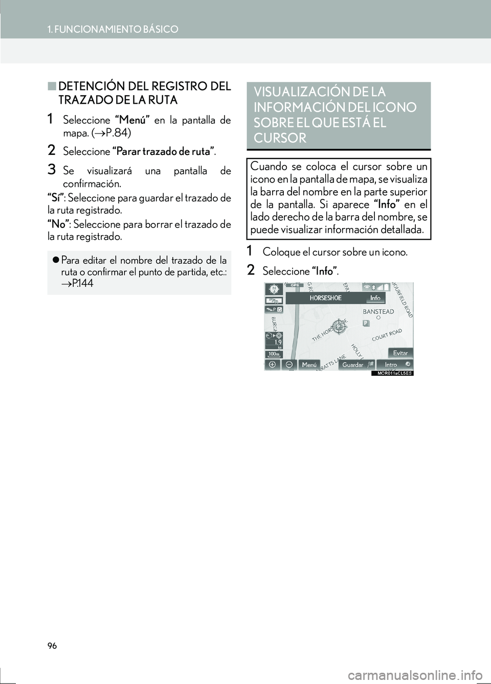 Lexus IS300h 2017  Manual de navegación (in Spanish) 96
1. FUNCIONAMIENTO BÁSICO
IS_Navi_ES
■DETENCIÓN DEL REGISTRO DEL
TRAZADO DE LA RUTA
1Seleccione  “Menú” en la pantalla de
mapa. ( →P.84)
2Seleccione  “Parar trazado de ruta” .
3Se vis