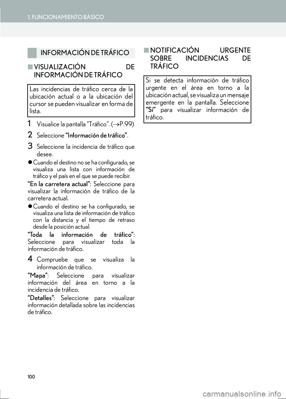 Lexus IS300h 2017  Manual de navegación (in Spanish) 100
1. FUNCIONAMIENTO BÁSICO
IS_Navi_ES
■VISUALIZACIÓN DE
INFORMACIÓN DE TRÁFICO
1Visualice la pantalla “Tráfico”. ( →P.99)
2Seleccione  “Información de tráfico” .
3Seleccione la in