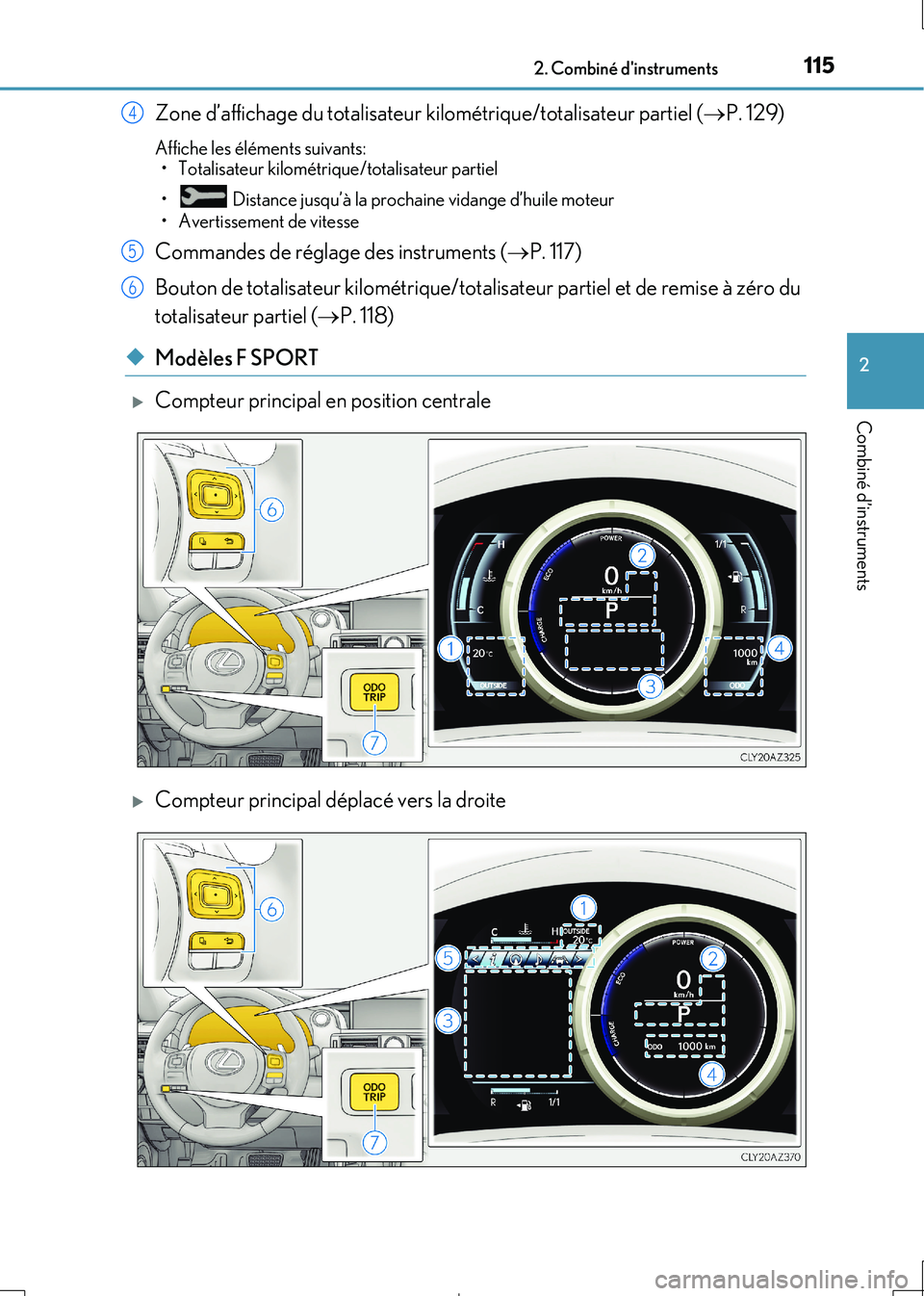 Lexus IS300h 2017 Manuel du propriétaire (in French) 1152. Combiné dinstruments
2
Combiné d’instruments
IS300h_EK(OM53D90K)
Zone d’affichage du totalisateur kilométrique/totalisateur partiel (P. 129)
Affiche les éléments suivants: • Total Lexus IS300h 2017 Manuel du propriétaire (in French) 1152. Combiné dinstruments
2
Combiné d’instruments
IS300h_EK(OM53D90K)
Zone d’affichage du totalisateur kilométrique/totalisateur partiel (P. 129)
Affiche les éléments suivants: • Total