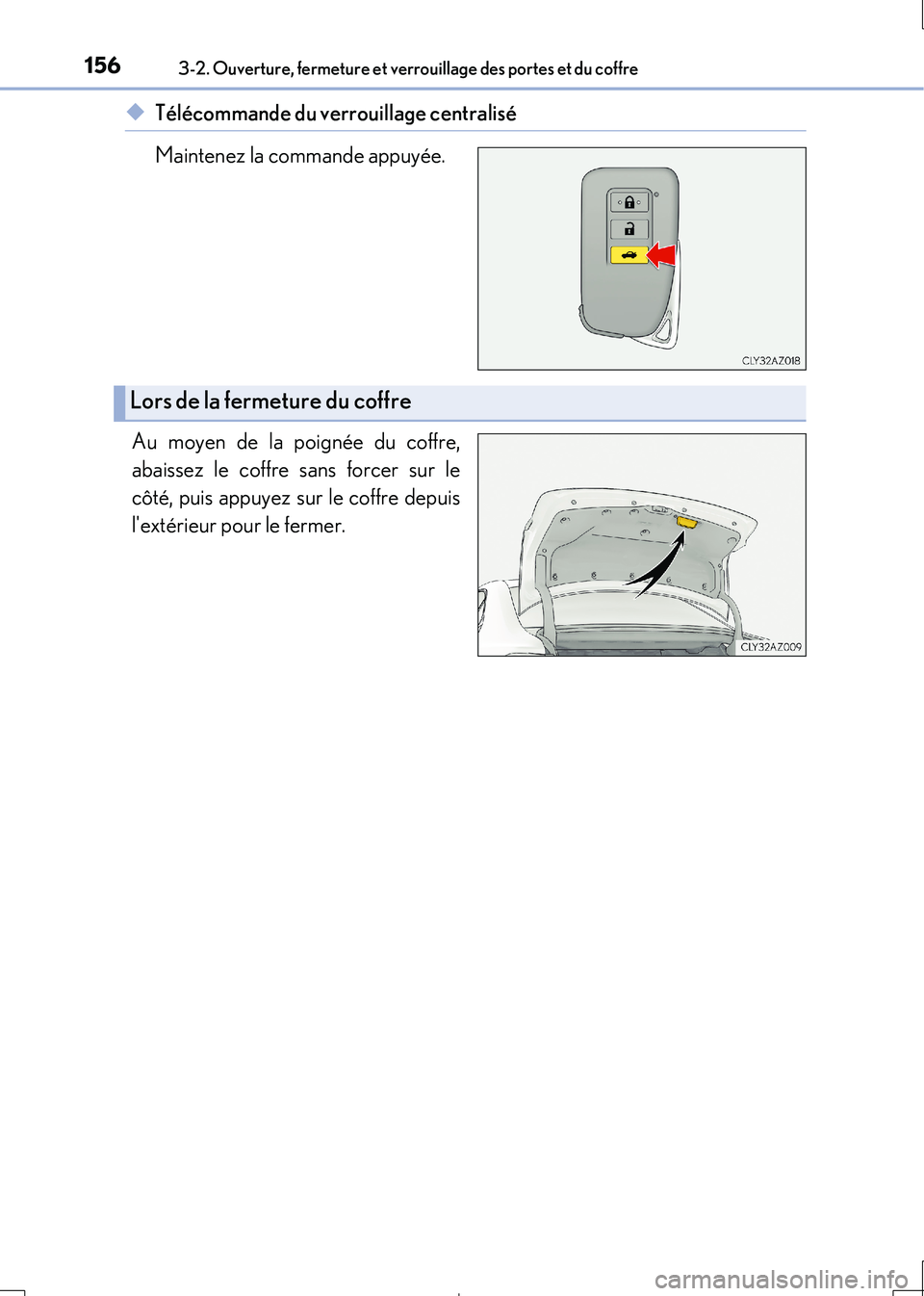 Lexus IS300h 2017 Manuel du propriétaire (in French) 1563-2. Ouverture, fermeture et verrouillage des portes et du coffre
IS300h_EK(OM53D90K)
◆Télécommande du verrouillage centralisé
Maintenez la commande appuyée.
Au moyen de la poignée du coff Lexus IS300h 2017 Manuel du propriétaire (in French) 1563-2. Ouverture, fermeture et verrouillage des portes et du coffre
IS300h_EK(OM53D90K)
◆Télécommande du verrouillage centralisé
Maintenez la commande appuyée.
Au moyen de la poignée du coff