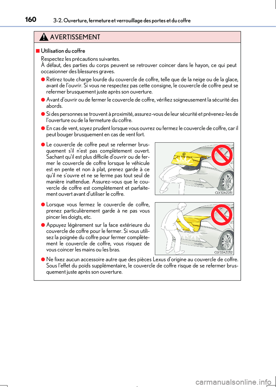 Lexus IS300h 2017 Manuel du propriétaire (in French) 1603-2. Ouverture, fermeture et verrouillage des portes et du coffre
IS300h_EK(OM53D90K)
AVERTISSEMENT
■Utilisation du coffre
Respectez les précautions suivantes. À défaut, des parties du corps Lexus IS300h 2017 Manuel du propriétaire (in French) 1603-2. Ouverture, fermeture et verrouillage des portes et du coffre
IS300h_EK(OM53D90K)
AVERTISSEMENT
■Utilisation du coffre
Respectez les précautions suivantes. À défaut, des parties du corps
