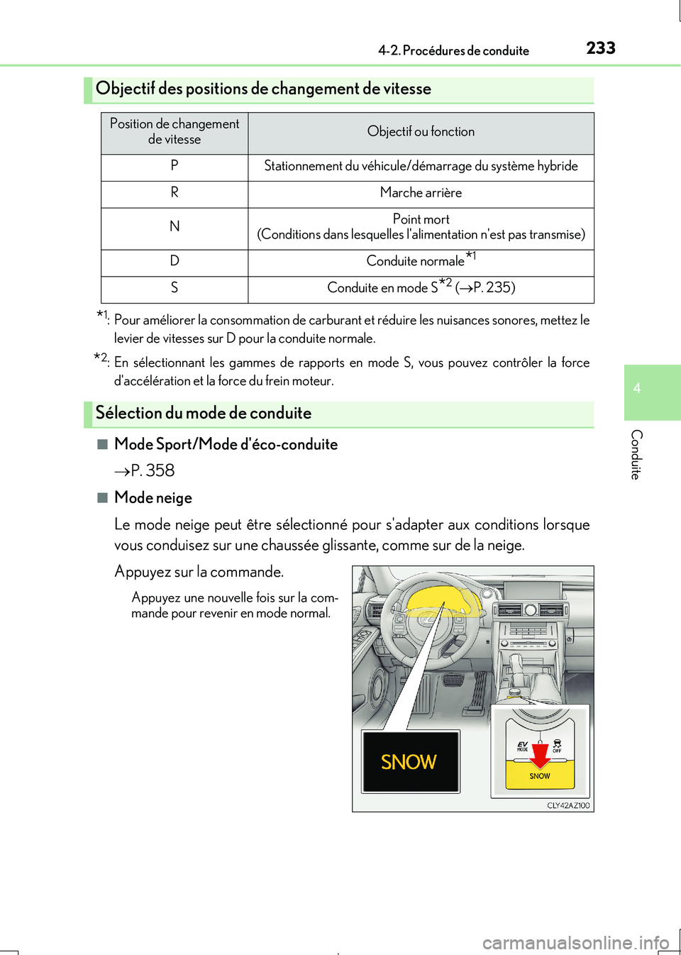 Lexus IS300h 2017  Manuel du propriétaire (in French) 2334-2. Procédures de conduite
4
Conduite
IS300h_EK(OM53D90K)
*1: Pour améliorer la consommation de carburant et réduire les nuisances sonores, mettez le 
levier de vitesses sur D pour la conduite 