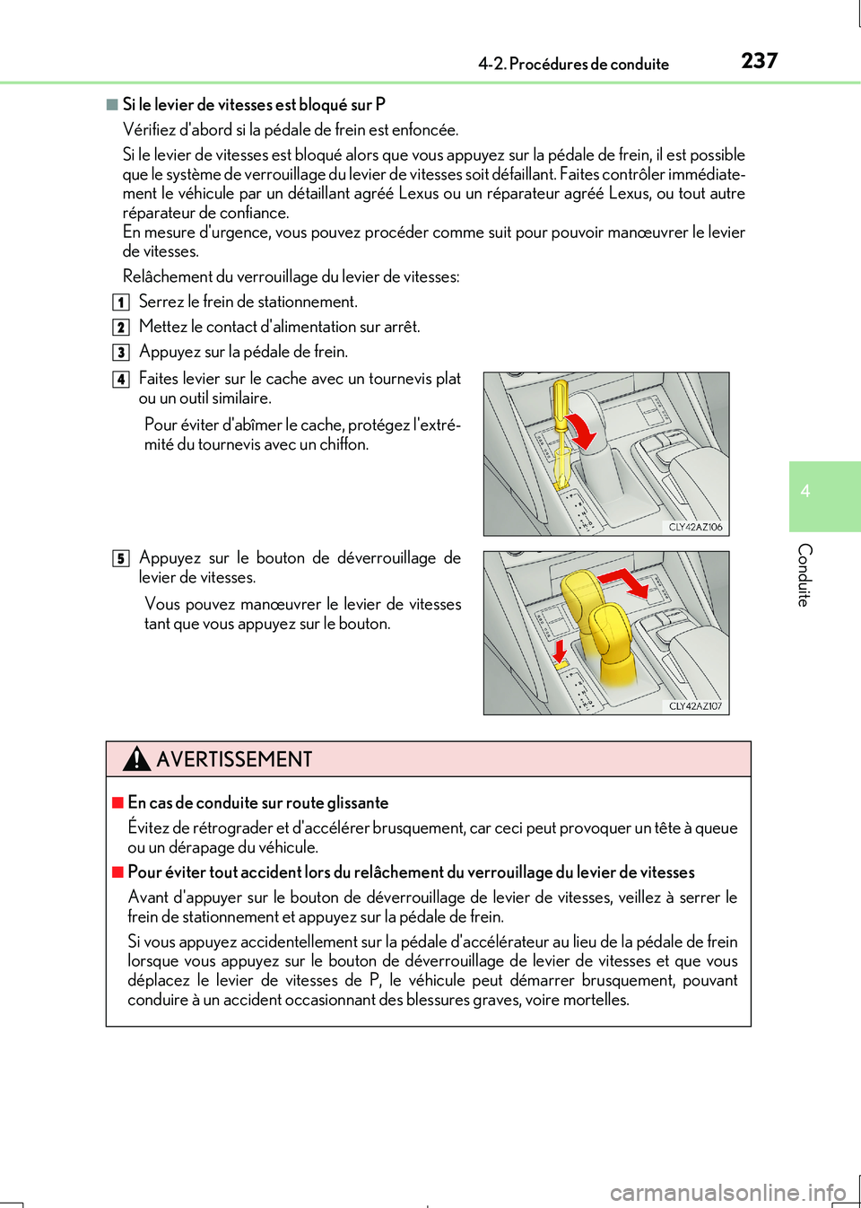 Lexus IS300h 2017  Manuel du propriétaire (in French) 2374-2. Procédures de conduite
4
Conduite
IS300h_EK(OM53D90K)
■Si le levier de vitesses est bloqué sur P 
Vérifiez dabord si la pédale de frein est enfoncée. 
Si le levier de vitesses est bloq