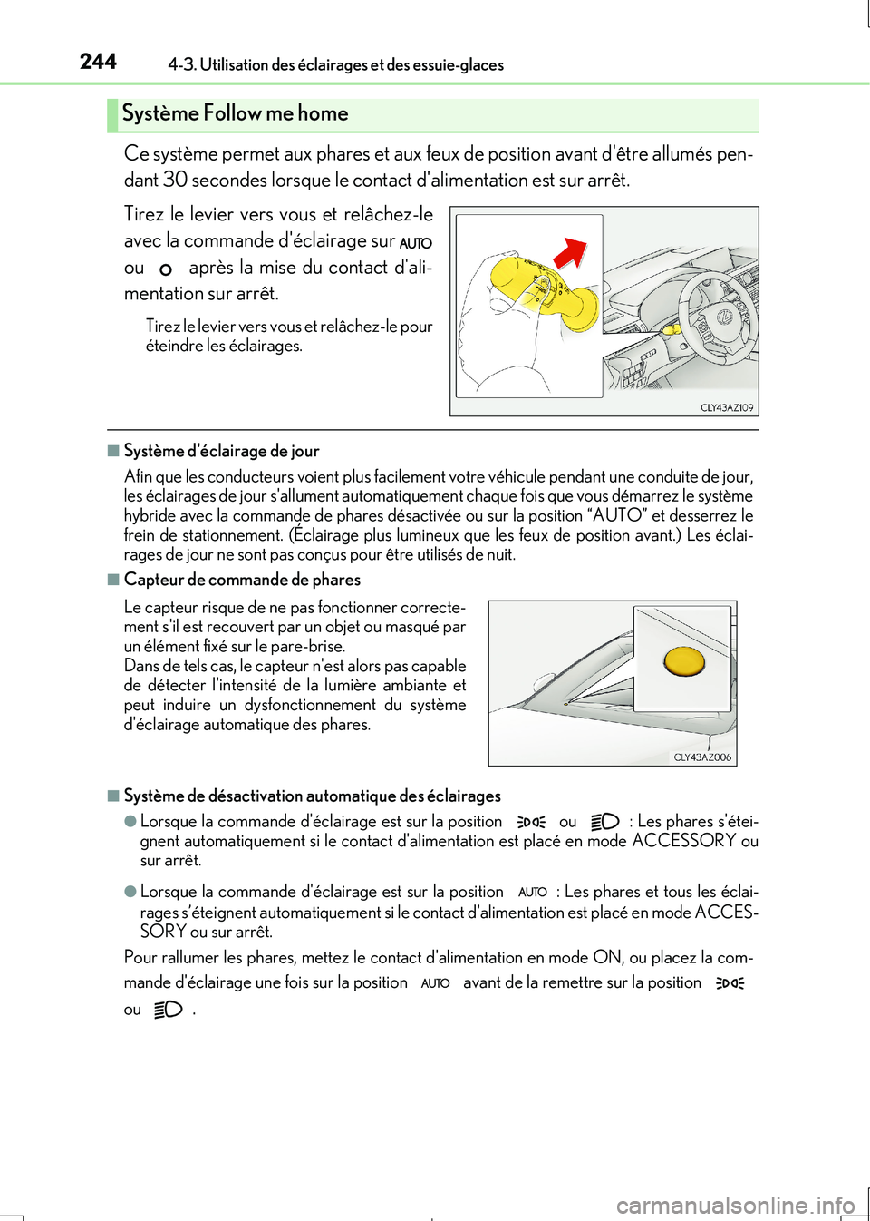 Lexus IS300h 2017  Manuel du propriétaire (in French) 2444-3. Utilisation des éclairages et des essuie-glaces
IS300h_EK(OM53D90K)
Ce système permet aux phares et aux feux de position avant dêtre allumés pen- 
dant 30 secondes lorsque le contact dal