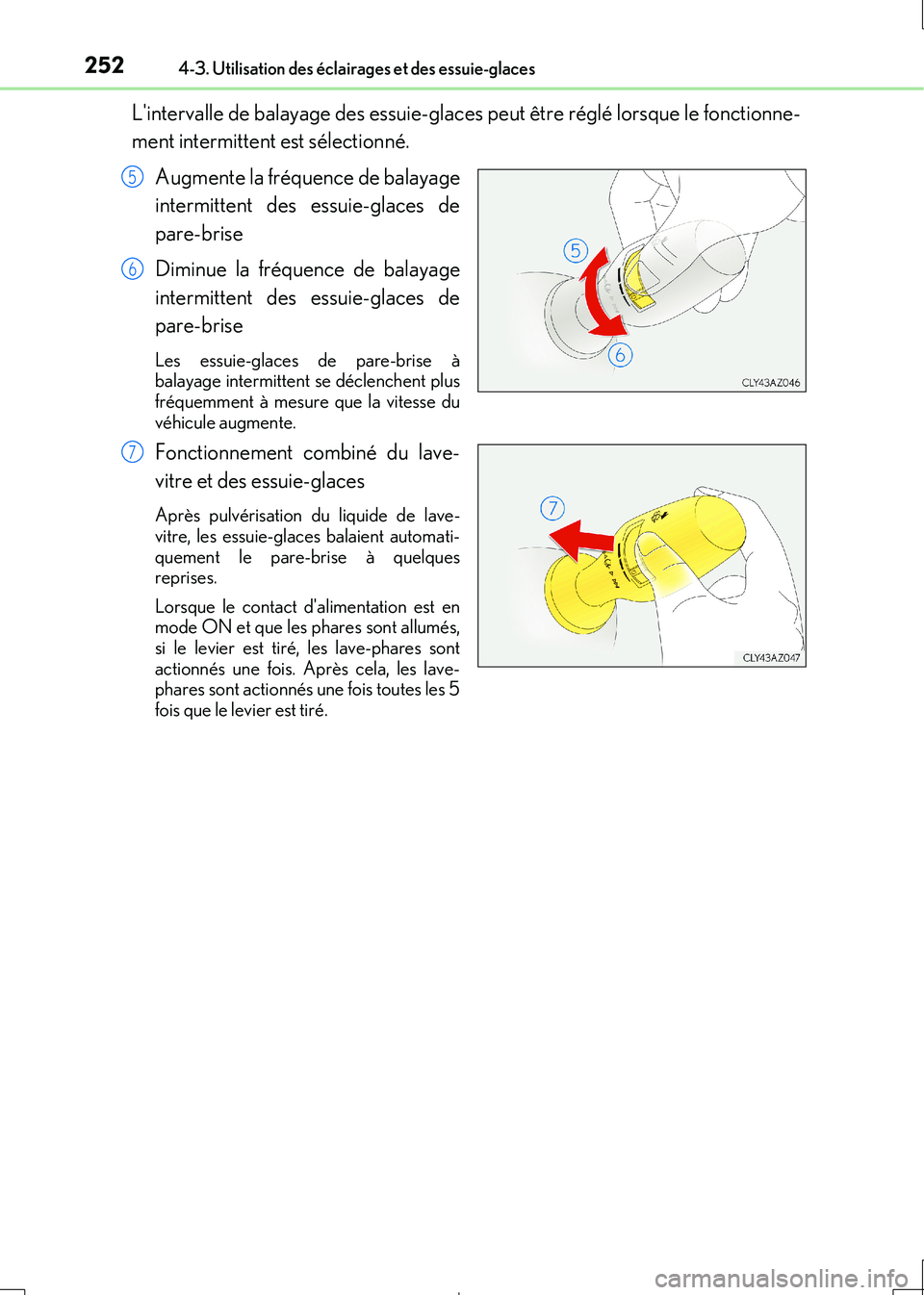 Lexus IS300h 2017  Manuel du propriétaire (in French) 2524-3. Utilisation des éclairages et des essuie-glaces
IS300h_EK(OM53D90K)
Lintervalle de balayage des essuie-glaces peut être réglé lorsque le fonctionne- 
ment intermittent est sélectionné. 