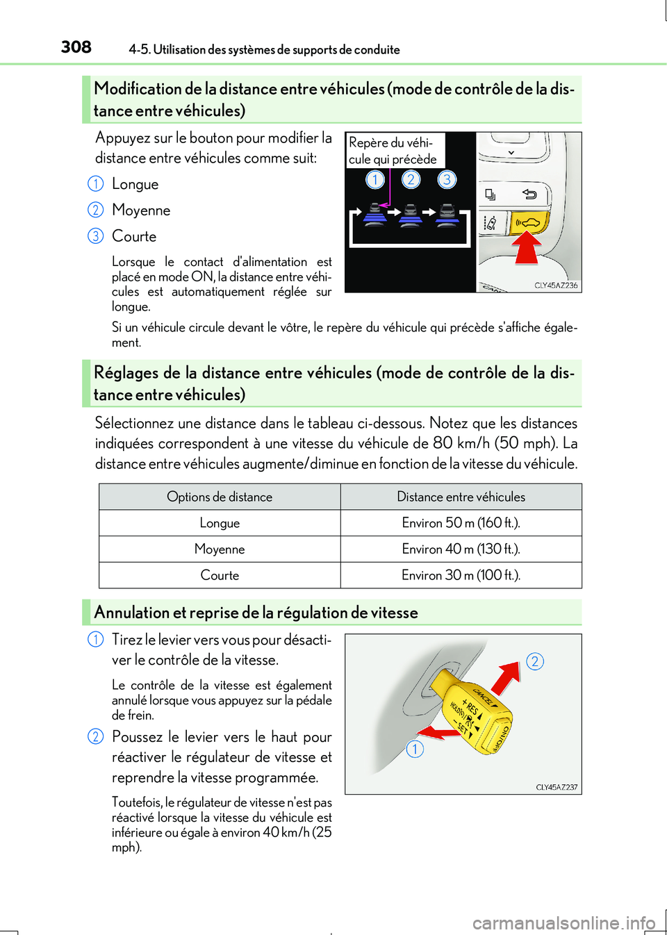 Lexus IS300h 2017  Manuel du propriétaire (in French) 3084-5. Utilisation des systèmes de supports de conduite
IS300h_EK(OM53D90K)
Appuyez sur le bouton pour modifier la 
distance entre véhicules comme suit: 
Longue
Moyenne
Courte
Lorsque le contact d