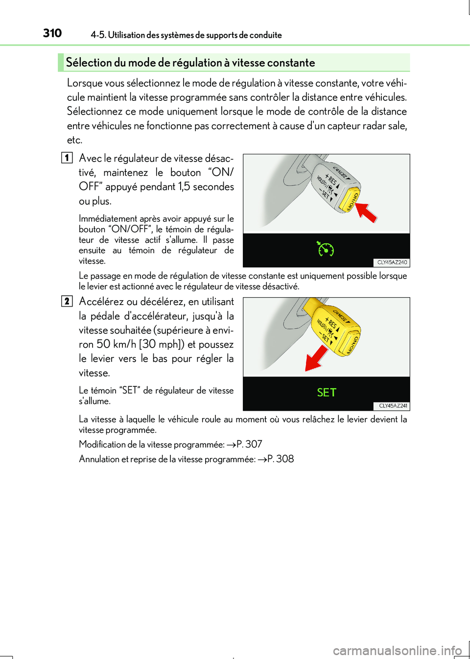 Lexus IS300h 2017  Manuel du propriétaire (in French) 3104-5. Utilisation des systèmes de supports de conduite
IS300h_EK(OM53D90K)
Lorsque vous sélectionnez le mode de régulation à vitesse constante, votre véhi- 
cule maintient la vitesse programmé