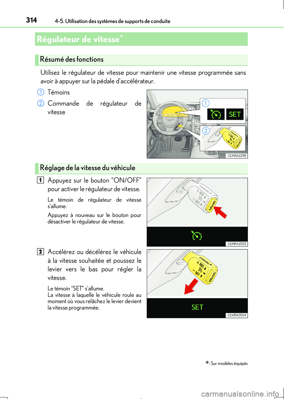 Lexus IS300h 2017  Manuel du propriétaire (in French) 3144-5. Utilisation des systèmes de supports de conduite
IS300h_EK(OM53D90K)
Utilisez le régulateur de vitesse pour maintenir une vitesse programmée sans 
avoir à appuyer sur la pédale daccélé