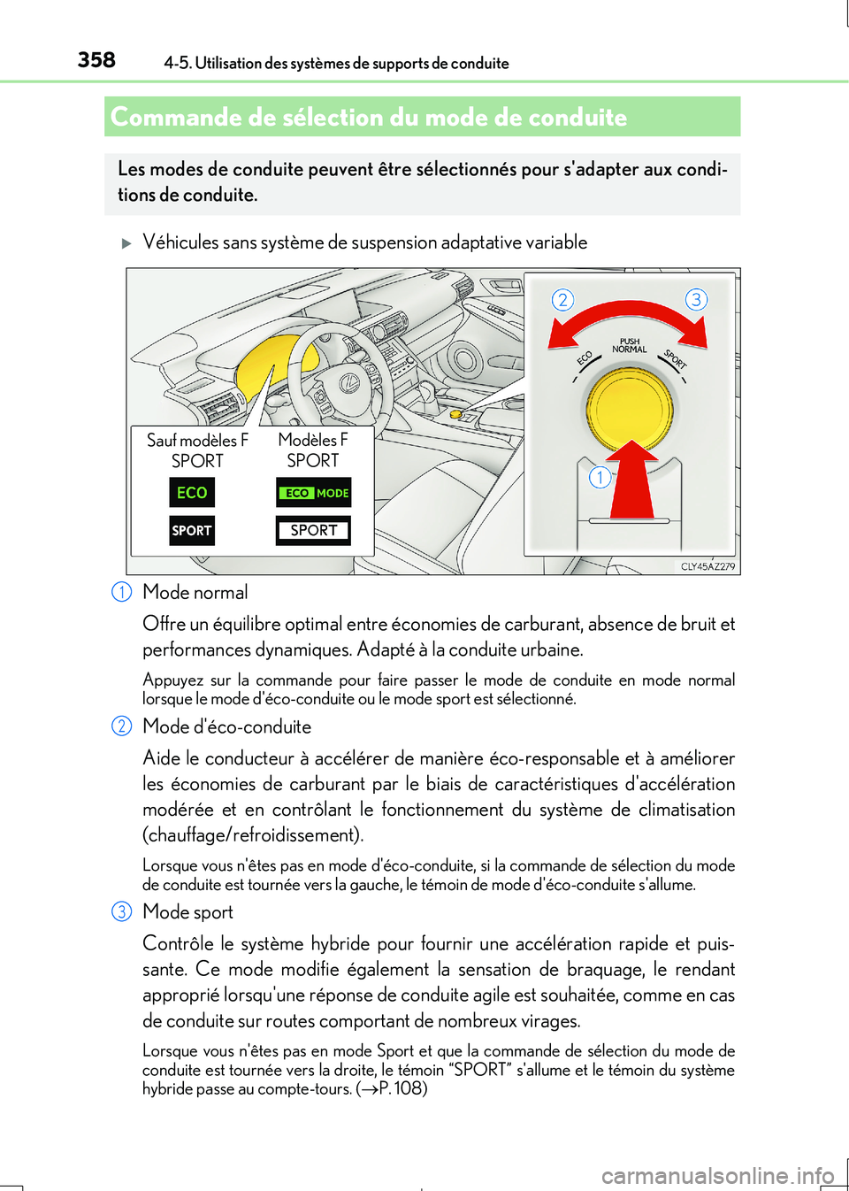 Lexus IS300h 2017  Manuel du propriétaire (in French) 3584-5. Utilisation des systèmes de supports de conduite
IS300h_EK(OM53D90K)
Véhicules sans système de suspension adaptative variable 
Mode normal 
Offre un équilibre optimal entre économies d