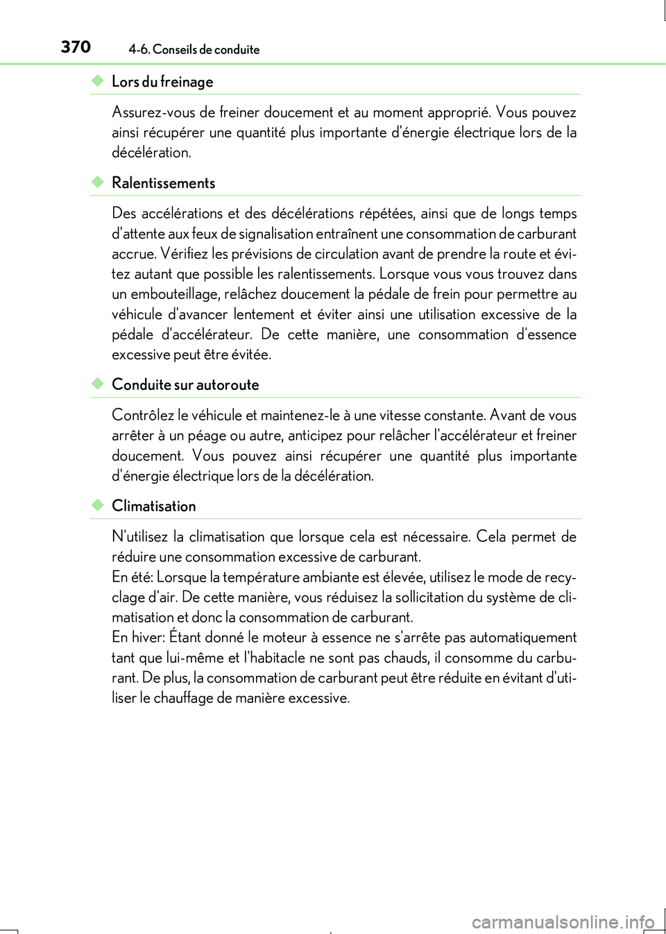 Lexus IS300h 2017  Manuel du propriétaire (in French) 3704-6. Conseils de conduite
IS300h_EK(OM53D90K)
◆Lors du freinage 
Assurez-vous de freiner doucement et au moment approprié. Vous pouvez 
ainsi récupérer une quantité plus import ante dénergi