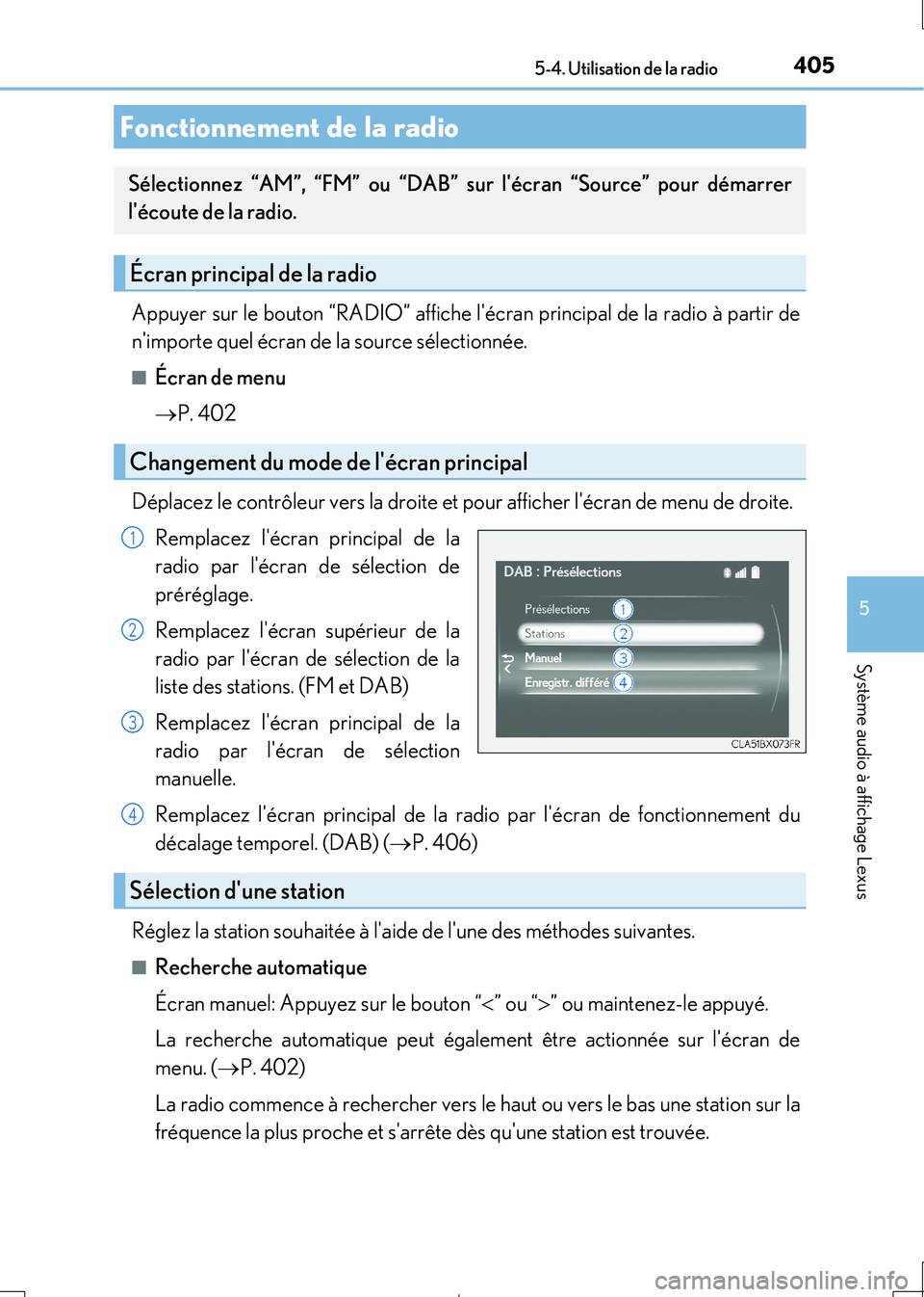 Lexus IS300h 2017 Manuel du propriétaire (in French) 405
5
Système audio à affichage Lexus
IS300h_EK(OM53D90K)
5-4. Utilisation de la radio
Appuyer sur le bouton “RADIO” affiche lécran principal de la radio à partir de
nimporte quel écran de Lexus IS300h 2017 Manuel du propriétaire (in French) 405
5
Système audio à affichage Lexus
IS300h_EK(OM53D90K)
5-4. Utilisation de la radio
Appuyer sur le bouton “RADIO” affiche lécran principal de la radio à partir de
nimporte quel écran de