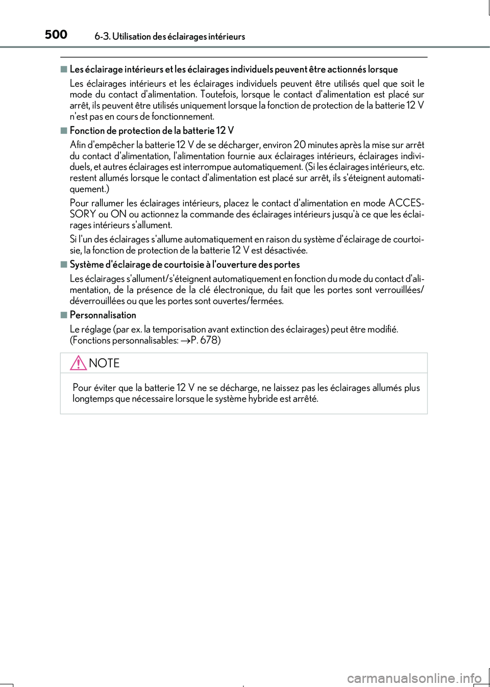 Lexus IS300h 2017  Manuel du propriétaire (in French) 5006-3. Utilisation des éclairages intérieurs
IS300h_EK(OM53D90K)
■Les éclairage intérieurs et les éclairages individuels peuvent être actionnés lorsque 
Les éclairages intérieurs et les é