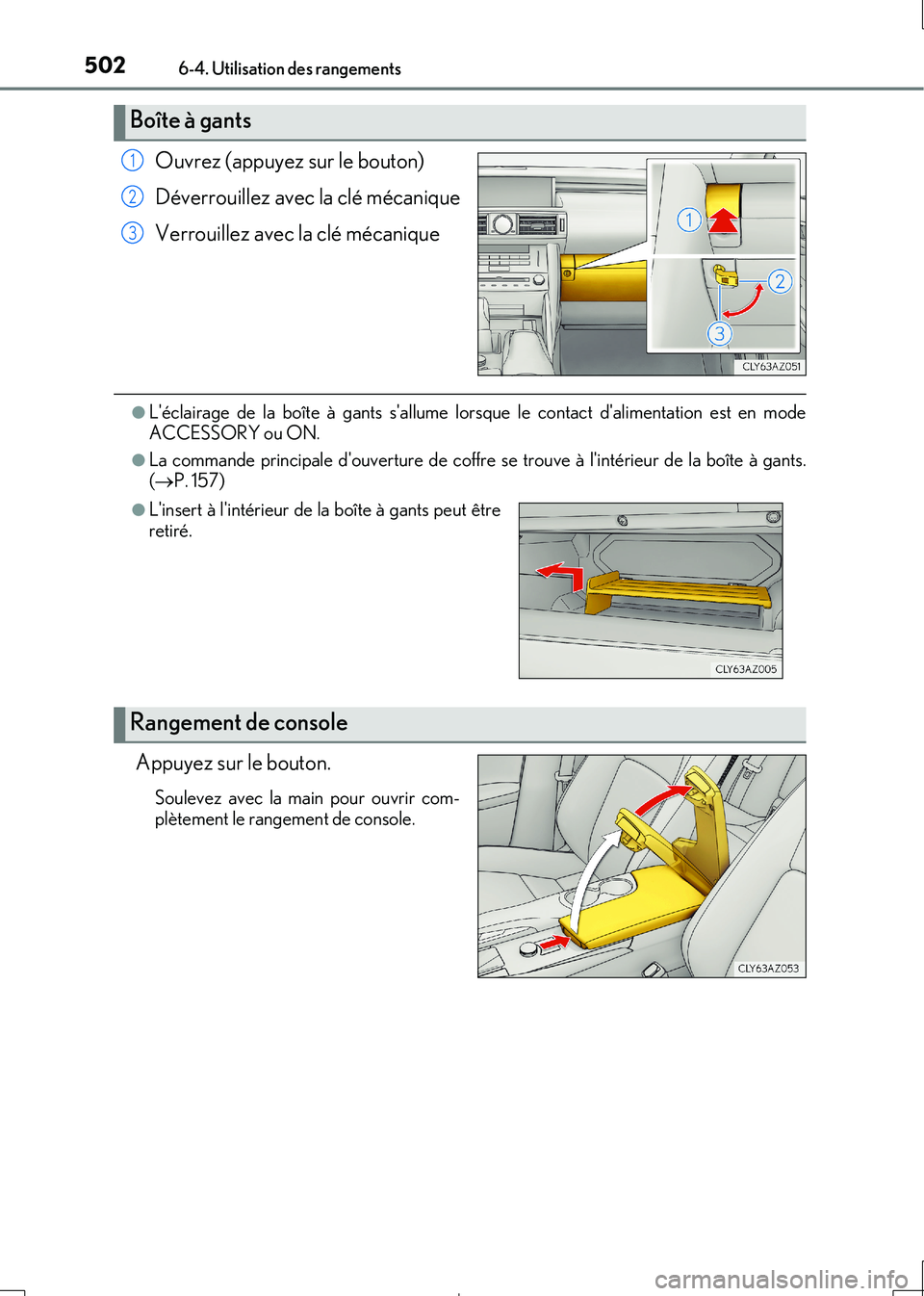 Lexus IS300h 2017  Manuel du propriétaire (in French) 5026-4. Utilisation des rangements
IS300h_EK(OM53D90K)
Ouvrez (appuyez sur le bouton) 
Déverrouillez avec la clé mécanique
Verrouillez avec la clé mécanique
●Léclairage de la boîte à gants 