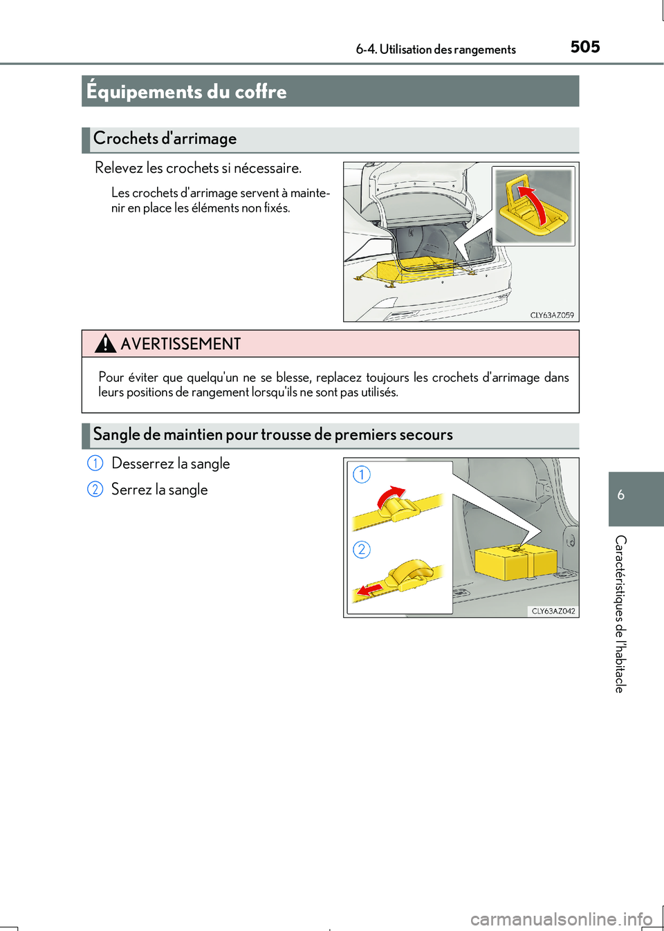 Lexus IS300h 2017  Manuel du propriétaire (in French) 5056-4. Utilisation des rangements
6
Caractéristiques de l’habitacle
IS300h_EK(OM53D90K)
Relevez les crochets si nécessaire.
Les crochets darrimage servent à mainte- nir en place les éléments 