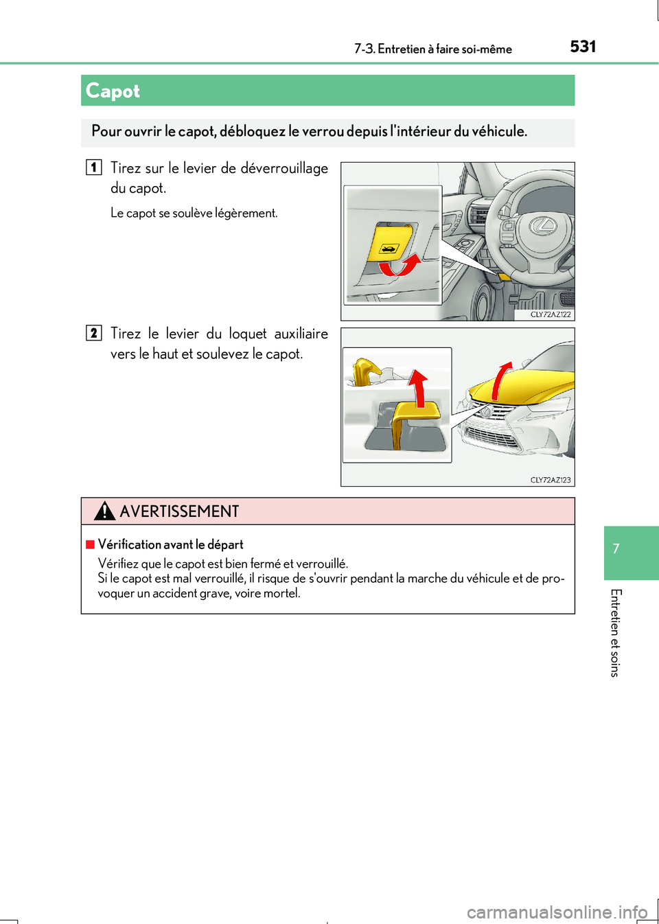 Lexus IS300h 2017 Manuel du propriétaire (in French) 5317-3. Entretien à faire soi-même
7
Entretien et soins
IS300h_EK(OM53D90K)
Tirez sur le levier de déverrouillage
du capot.
Le capot se soulève légèrement.
Tirez le levier du loquet auxiliaire Lexus IS300h 2017 Manuel du propriétaire (in French) 5317-3. Entretien à faire soi-même
7
Entretien et soins
IS300h_EK(OM53D90K)
Tirez sur le levier de déverrouillage
du capot.
Le capot se soulève légèrement.
Tirez le levier du loquet auxiliaire