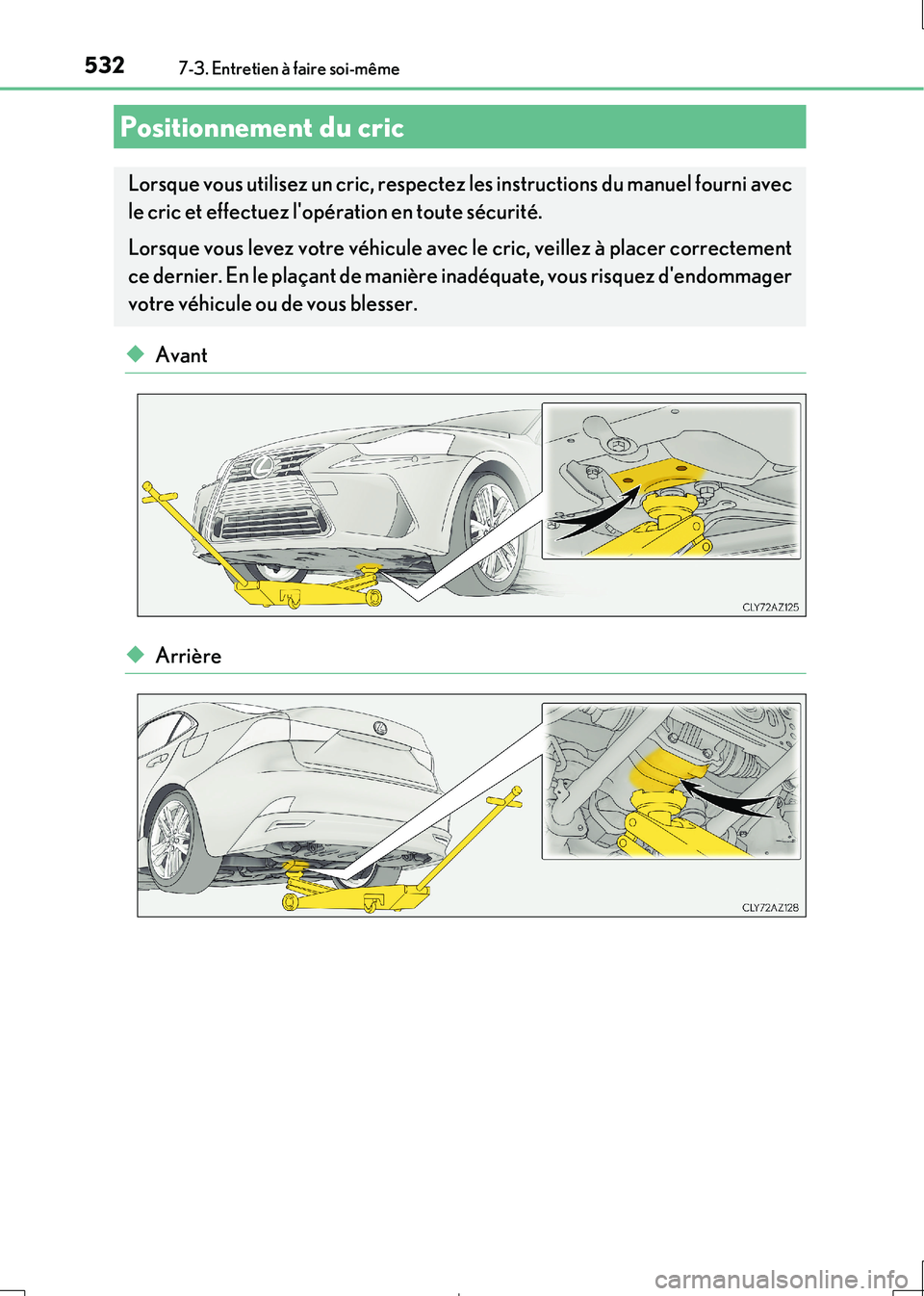 Lexus IS300h 2017 Manuel du propriétaire (in French) 5327-3. Entretien à faire soi-même
IS300h_EK(OM53D90K)
◆Avant
◆Arrière
Positionnement du cric
Lorsque vous utilisez un cric, respectez les instructions du manuel fourni avec
le cric et effectu Lexus IS300h 2017 Manuel du propriétaire (in French) 5327-3. Entretien à faire soi-même
IS300h_EK(OM53D90K)
◆Avant
◆Arrière
Positionnement du cric
Lorsque vous utilisez un cric, respectez les instructions du manuel fourni avec
le cric et effectu