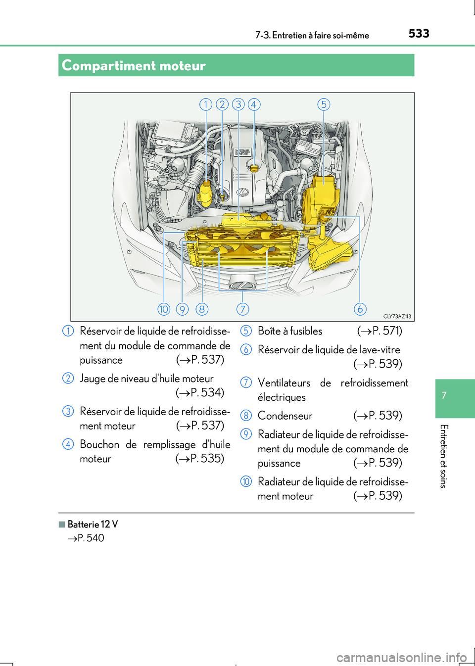 Lexus IS300h 2017 Manuel du propriétaire (in French) 5337-3. Entretien à faire soi-même
7
Entretien et soins
IS300h_EK(OM53D90K)
■Batterie 12 V
P. 540
Compartiment moteur
Réservoir de liquide de refroidisse-
ment du module de commande de
pui Lexus IS300h 2017 Manuel du propriétaire (in French) 5337-3. Entretien à faire soi-même
7
Entretien et soins
IS300h_EK(OM53D90K)
■Batterie 12 V
P. 540
Compartiment moteur
Réservoir de liquide de refroidisse-
ment du module de commande de
pui