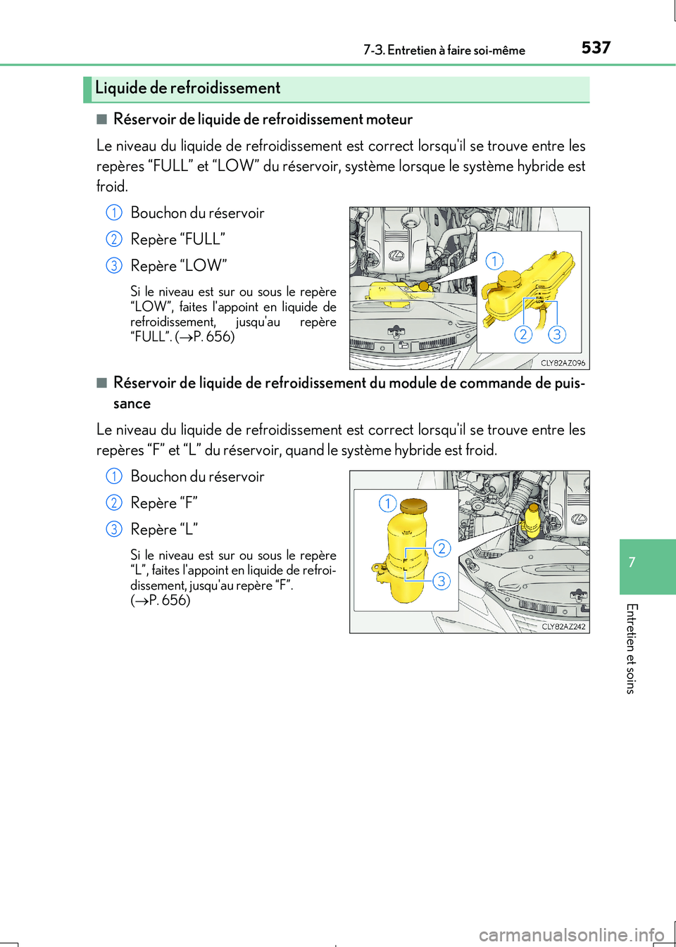 Lexus IS300h 2017 Manuel du propriétaire (in French) 5377-3. Entretien à faire soi-même
7
Entretien et soins
IS300h_EK(OM53D90K)
■Réservoir de liquide de refroidissement moteur
Le niveau du liquide de refroidissement est correct lorsquil se trou Lexus IS300h 2017 Manuel du propriétaire (in French) 5377-3. Entretien à faire soi-même
7
Entretien et soins
IS300h_EK(OM53D90K)
■Réservoir de liquide de refroidissement moteur
Le niveau du liquide de refroidissement est correct lorsquil se trou