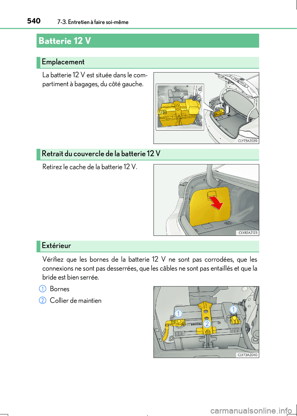 Lexus IS300h 2017 Manuel du propriétaire (in French) 5407-3. Entretien à faire soi-même
IS300h_EK(OM53D90K)
La batterie 12 V est située dans le com-
partiment à bagages, du côté gauche.
Retirez le cache de la batterie 12 V.
Vérifiez que les bo Lexus IS300h 2017 Manuel du propriétaire (in French) 5407-3. Entretien à faire soi-même
IS300h_EK(OM53D90K)
La batterie 12 V est située dans le com-
partiment à bagages, du côté gauche.
Retirez le cache de la batterie 12 V.
Vérifiez que les bo