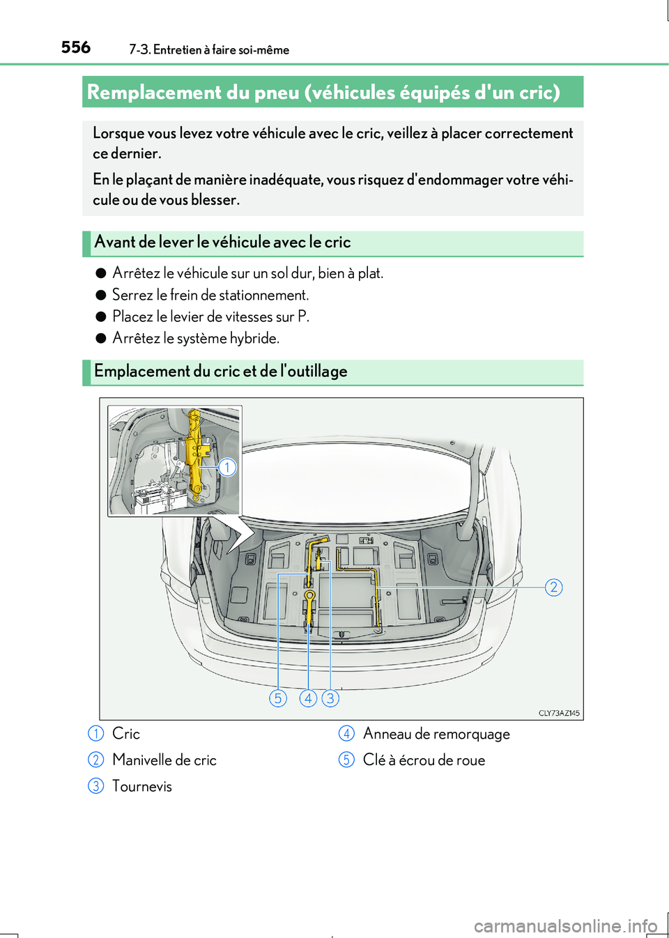 Lexus IS300h 2017 Manuel du propriétaire (in French) 5567-3. Entretien à faire soi-même
IS300h_EK(OM53D90K)
●Arrêtez le véhicule sur un sol dur, bien à plat.
●Serrez le frein de stationnement.
●Placez le levier de vitesses sur P.
●Arrêtez Lexus IS300h 2017 Manuel du propriétaire (in French) 5567-3. Entretien à faire soi-même
IS300h_EK(OM53D90K)
●Arrêtez le véhicule sur un sol dur, bien à plat.
●Serrez le frein de stationnement.
●Placez le levier de vitesses sur P.
●Arrêtez