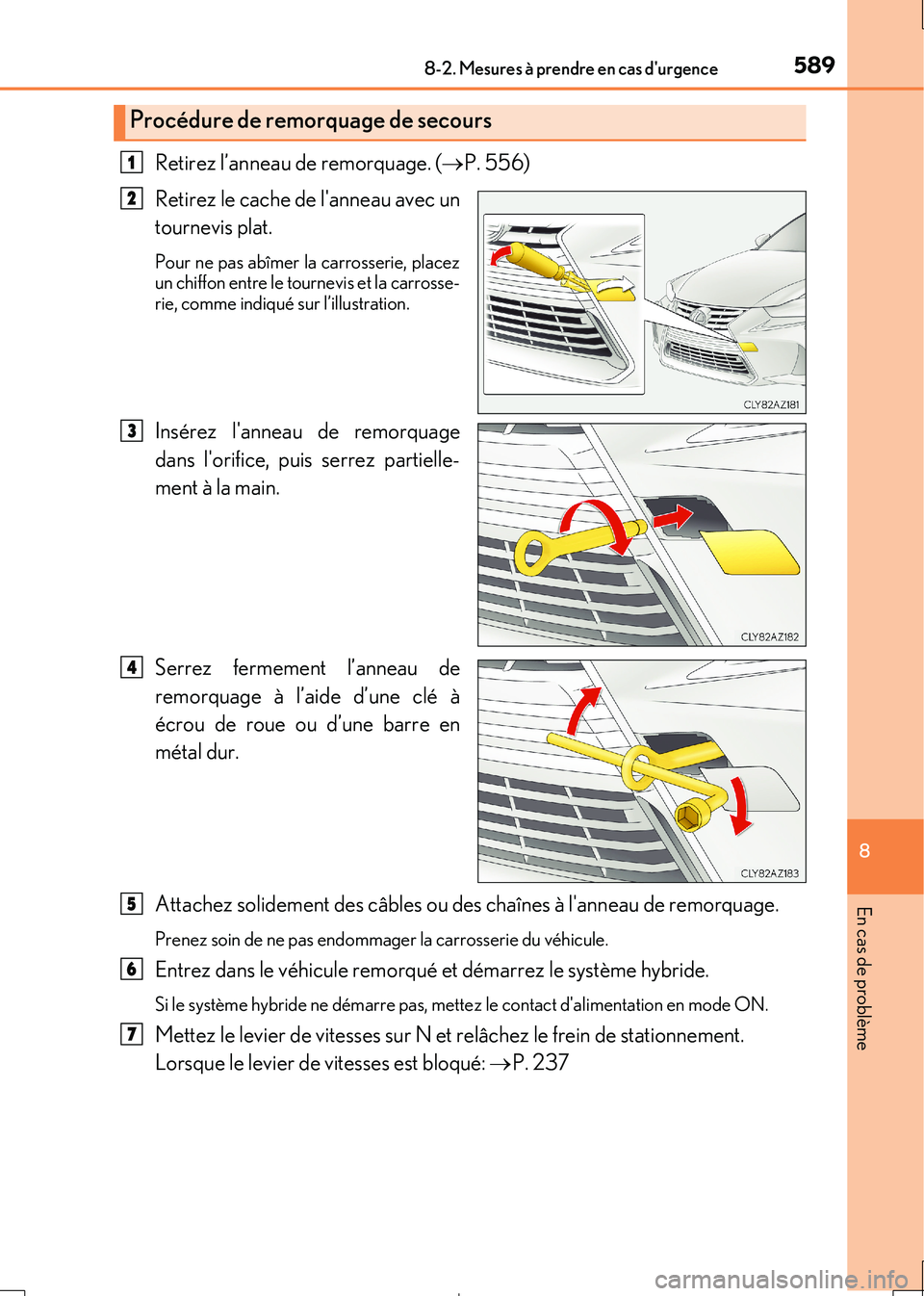 Lexus IS300h 2017 Manuel du propriétaire (in French) 5898-2. Mesures à prendre en cas durgence
8
En cas de problème
IS300h_EK(OM53D90K)
Retirez l’anneau de remorquage. (P. 556)
Retirez le cache de lanneau avec un
tournevis plat.
Pour ne pas Lexus IS300h 2017 Manuel du propriétaire (in French) 5898-2. Mesures à prendre en cas durgence
8
En cas de problème
IS300h_EK(OM53D90K)
Retirez l’anneau de remorquage. (P. 556)
Retirez le cache de lanneau avec un
tournevis plat.
Pour ne pas