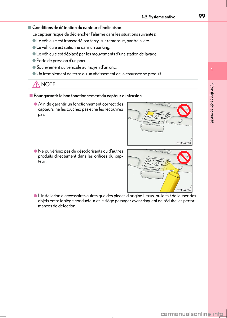 Lexus IS300h 2017  Manuel du propriétaire (in French) 991-3. Système antivol
1
Consignes de sécurité
IS300h_EK(OM53D90K)
■Conditions de détection du capteur dinclinaison 
Le capteur risque de déclencher lalarme dans les situations suivantes:
●