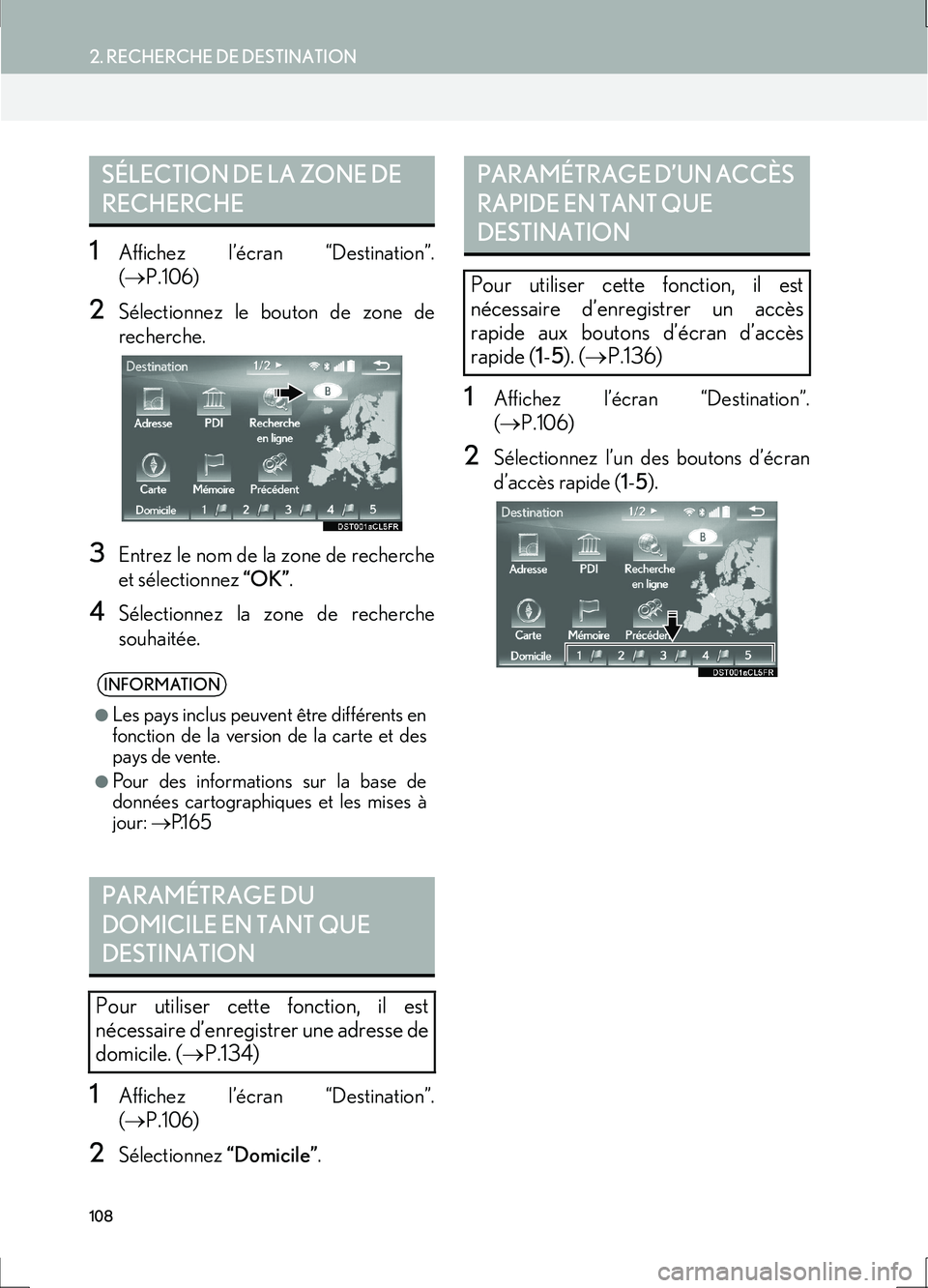 Lexus IS300h 2017  Système de navigation manuel du propriétaire (in French) 108
2. RECHERCHE DE DESTINATION
IS_Navi_EK
1Affichez l’écran “Destination”.
(→ P.106)
2Sélectionnez le bouton de zone de
recherche.
3Entrez le nom de la zone de recherche
et sélectionnez  