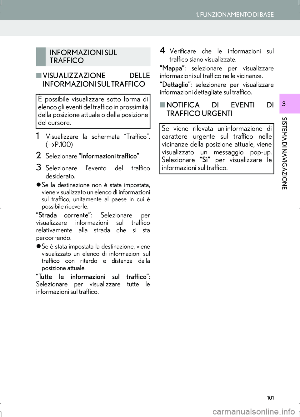 Lexus IS300h 2017 Manuale di navigazione (in Italian) 101
1. FUNZIONAMENTO DI BASE
IS_Navi_EL
SISTEMA DI NAVIGAZIONE
3
■VISUALIZZAZIONE DELLE
INFORMAZIONI SUL TRAFFICO
1Visualizzare la schermata “Traffico”.
(→P.100)
2Selezionare “Informazioni t Lexus IS300h 2017 Manuale di navigazione (in Italian) 101
1. FUNZIONAMENTO DI BASE
IS_Navi_EL
SISTEMA DI NAVIGAZIONE
3
■VISUALIZZAZIONE DELLE
INFORMAZIONI SUL TRAFFICO
1Visualizzare la schermata “Traffico”.
(→P.100)
2Selezionare “Informazioni t