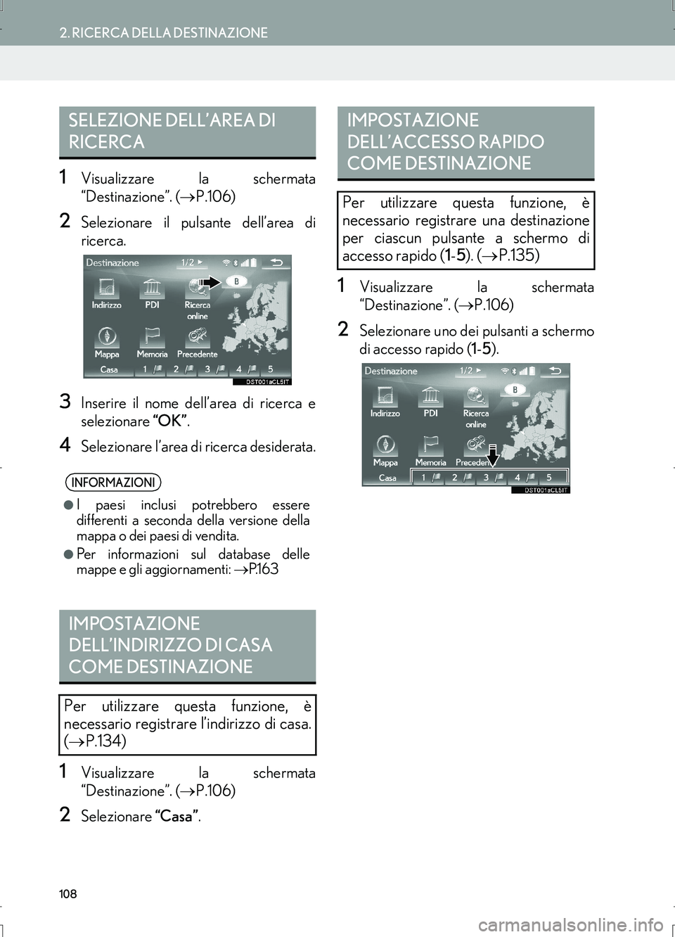 Lexus IS300h 2017 Manuale di navigazione (in Italian) 108
2. RICERCA DELLA DESTINAZIONE
IS_Navi_EL
1Visualizzare la schermata
“Destinazione”. (→P.106)
2Selezionare il pulsante dell’area di
ricerca.
3Inserire il nome dell’area di ricerca e
selez Lexus IS300h 2017 Manuale di navigazione (in Italian) 108
2. RICERCA DELLA DESTINAZIONE
IS_Navi_EL
1Visualizzare la schermata
“Destinazione”. (→P.106)
2Selezionare il pulsante dell’area di
ricerca.
3Inserire il nome dell’area di ricerca e
selez