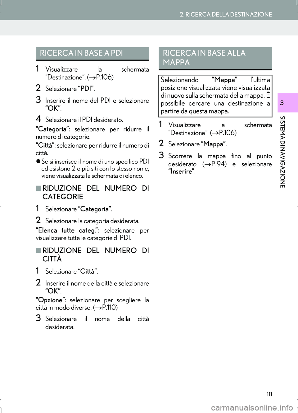 Lexus IS300h 2017 Manuale di navigazione (in Italian) 111
2. RICERCA DELLA DESTINAZIONE
IS_Navi_EL
SISTEMA DI NAVIGAZIONE
3
1Visualizzare la schermata
“Destinazione”. (→P.106)
2Selezionare “PDI”.
3Inserire il nome del PDI e selezionare
“OK Lexus IS300h 2017 Manuale di navigazione (in Italian) 111
2. RICERCA DELLA DESTINAZIONE
IS_Navi_EL
SISTEMA DI NAVIGAZIONE
3
1Visualizzare la schermata
“Destinazione”. (→P.106)
2Selezionare “PDI”.
3Inserire il nome del PDI e selezionare
“OK