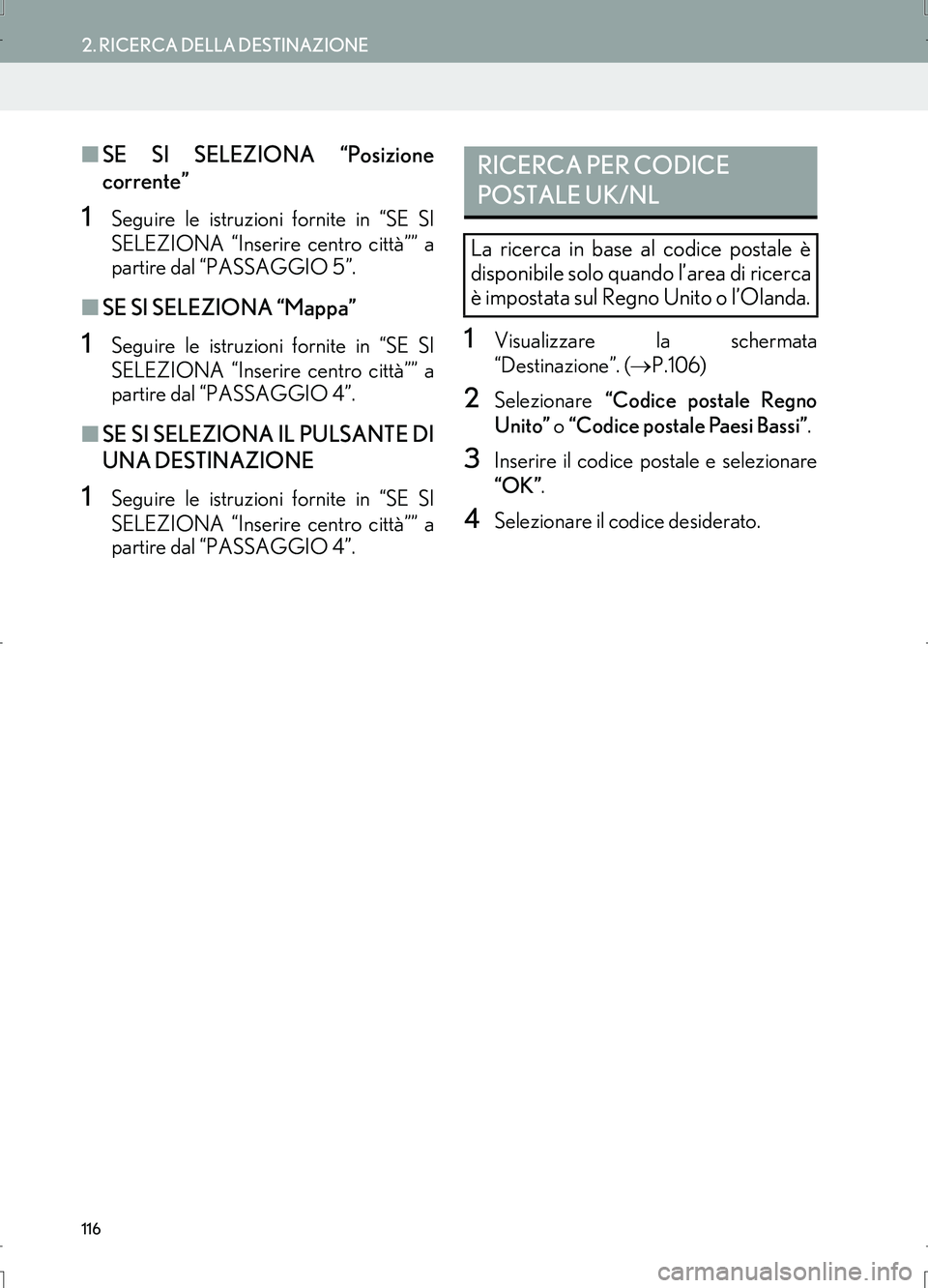 Lexus IS300h 2017 Manuale di navigazione (in Italian) 116
2. RICERCA DELLA DESTINAZIONE
IS_Navi_EL
■SE SI SELEZIONA “Posizione
corrente”
1Seguire le istruzioni fornite in “SE SI
SELEZIONA “Inserire centro città”” a
partire dal “PASSAGGIO Lexus IS300h 2017 Manuale di navigazione (in Italian) 116
2. RICERCA DELLA DESTINAZIONE
IS_Navi_EL
■SE SI SELEZIONA “Posizione
corrente”
1Seguire le istruzioni fornite in “SE SI
SELEZIONA “Inserire centro città”” a
partire dal “PASSAGGIO
