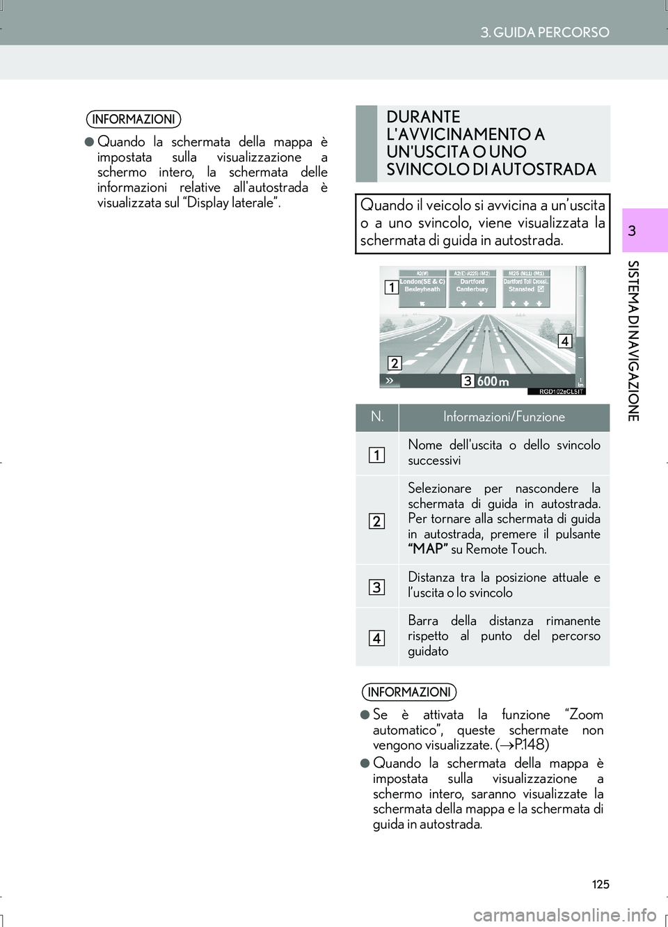 Lexus IS300h 2017  Manuale di navigazione (in Italian) 125
3. GUIDA PERCORSO
IS_Navi_EL
SISTEMA DI NAVIGAZIONE
3
INFORMAZIONI
●Quando la schermata della mappa è
impostata sulla visualizzazione a
schermo intero, la schermata delle
informazioni relative 