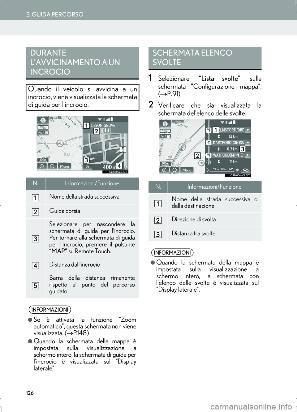 Lexus IS300h 2017  Manuale di navigazione (in Italian) 126
3. GUIDA PERCORSO
IS_Navi_EL
1Selezionare “Lista svolte” sulla
schermata “Configurazione mappa”.
(→P.91)
2Verificare che sia visualizzata la
schermata del’elenco delle svolte.
DURANTE 