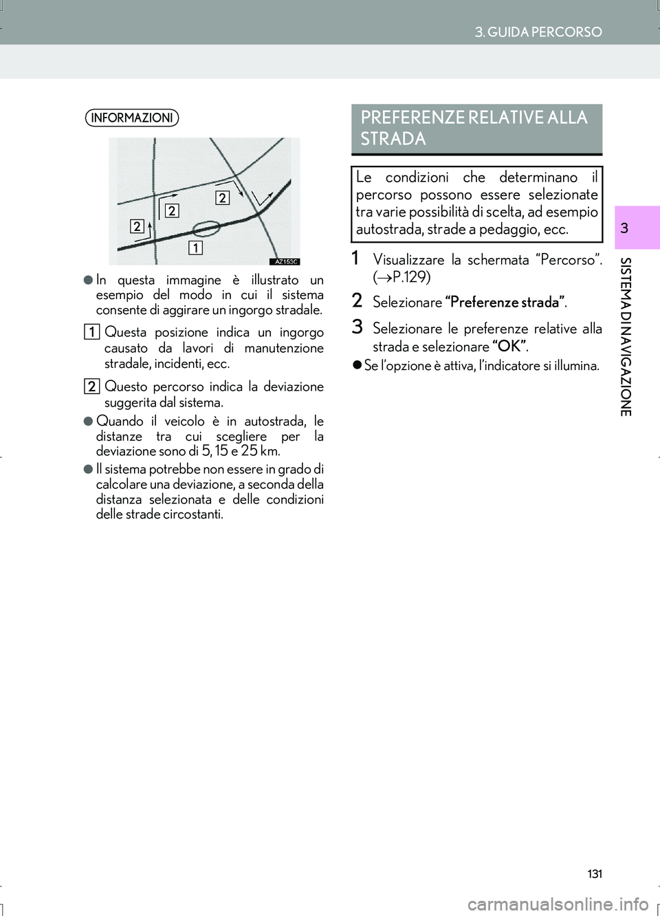 Lexus IS300h 2017 Manuale di navigazione (in Italian) 131
3. GUIDA PERCORSO
IS_Navi_EL
SISTEMA DI NAVIGAZIONE
3
1Visualizzare la schermata “Percorso”.
(→P.129)
2Selezionare “Preferenze strada”.
3Selezionare le preferenze relative alla
strada e Lexus IS300h 2017 Manuale di navigazione (in Italian) 131
3. GUIDA PERCORSO
IS_Navi_EL
SISTEMA DI NAVIGAZIONE
3
1Visualizzare la schermata “Percorso”.
(→P.129)
2Selezionare “Preferenze strada”.
3Selezionare le preferenze relative alla
strada e