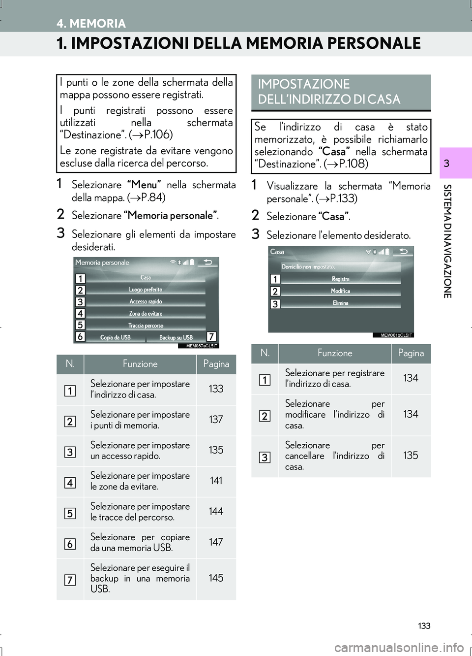 Lexus IS300h 2017 Manuale di navigazione (in Italian) 133
IS_Navi_EL
SISTEMA DI NAVIGAZIONE
3
4. MEMORIA
1. IMPOSTAZIONI DELLA MEMORIA PERSONALE
1Selezionare “Menu” nella schermata
della mappa. (→P.84)
2Selezionare “Memoria personale”.
3Selezi Lexus IS300h 2017 Manuale di navigazione (in Italian) 133
IS_Navi_EL
SISTEMA DI NAVIGAZIONE
3
4. MEMORIA
1. IMPOSTAZIONI DELLA MEMORIA PERSONALE
1Selezionare “Menu” nella schermata
della mappa. (→P.84)
2Selezionare “Memoria personale”.
3Selezi