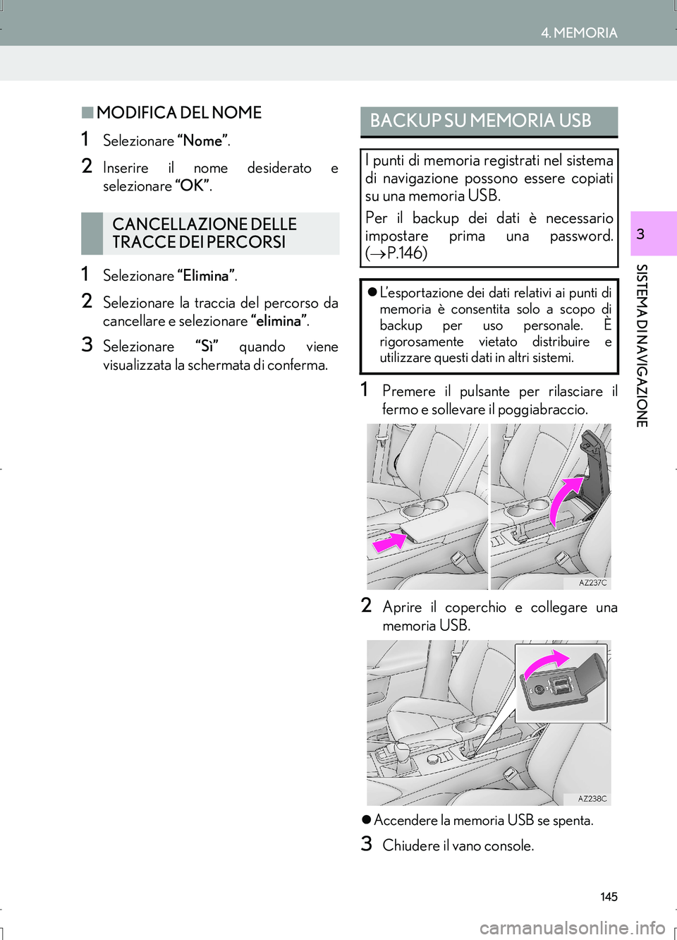 Lexus IS300h 2017  Manuale di navigazione (in Italian) 145
4. MEMORIA
IS_Navi_EL
SISTEMA DI NAVIGAZIONE
3
■MODIFICA DEL NOME
1Selezionare “Nome”.
2Inserire il nome desiderato e
selezionare “OK”.
1Selezionare “Elimina”.
2Selezionare la tracci