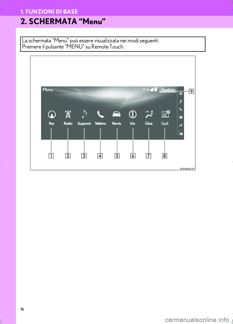 Lexus IS300h 2017  Manuale di navigazione (in Italian) 16
1. FUNZIONI DI BASE
IS_Navi_EL
2. SCHERMATA “Menu”
La schermata “Menu” può essere visualizzata nei modi seguenti: 
Premere il pulsante “MENU” su Remote Touch.
IS300h_IS200t_NAVI_Italia