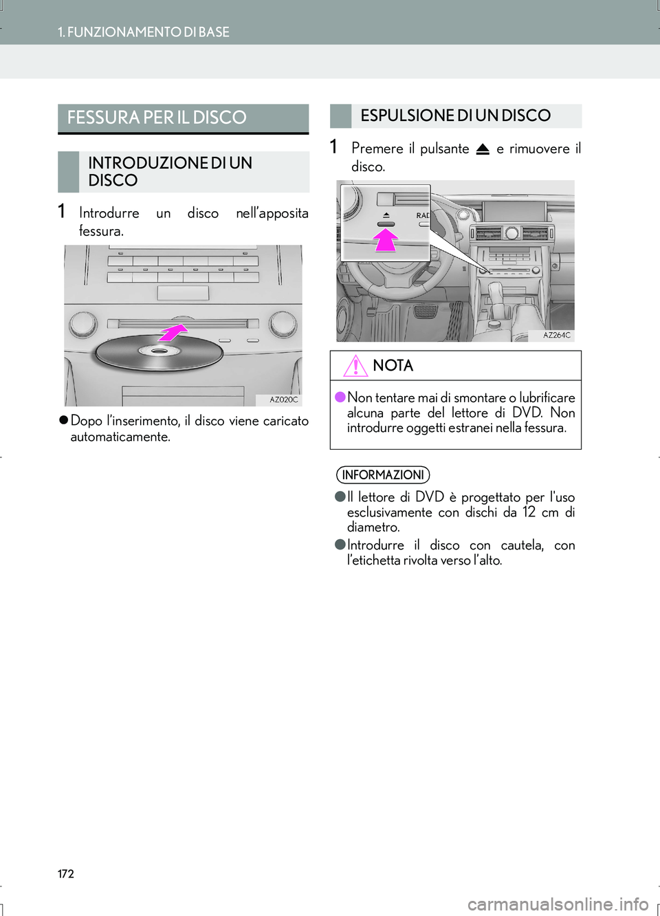 Lexus IS300h 2017  Manuale di navigazione (in Italian) 172
1. FUNZIONAMENTO DI BASE
IS_Navi_EL
1Introdurre un disco nell’apposita
fessura.
�zDopo l’inserimento, il disco viene caricato
automaticamente.
1Premere il pulsante   e rimuovere il
disco.
FESS