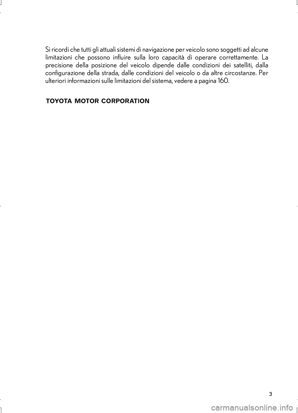 Lexus IS300h 2017 Manuale di navigazione (in Italian) 3
IS_Navi_EL
Si ricordi che tutti gli attuali sistemi di navigazione per veicolo sono soggetti ad alcune
limitazioni che possono influire sulla loro capacità di operare correttamente. La
precisione d Lexus IS300h 2017 Manuale di navigazione (in Italian) 3
IS_Navi_EL
Si ricordi che tutti gli attuali sistemi di navigazione per veicolo sono soggetti ad alcune
limitazioni che possono influire sulla loro capacità di operare correttamente. La
precisione d