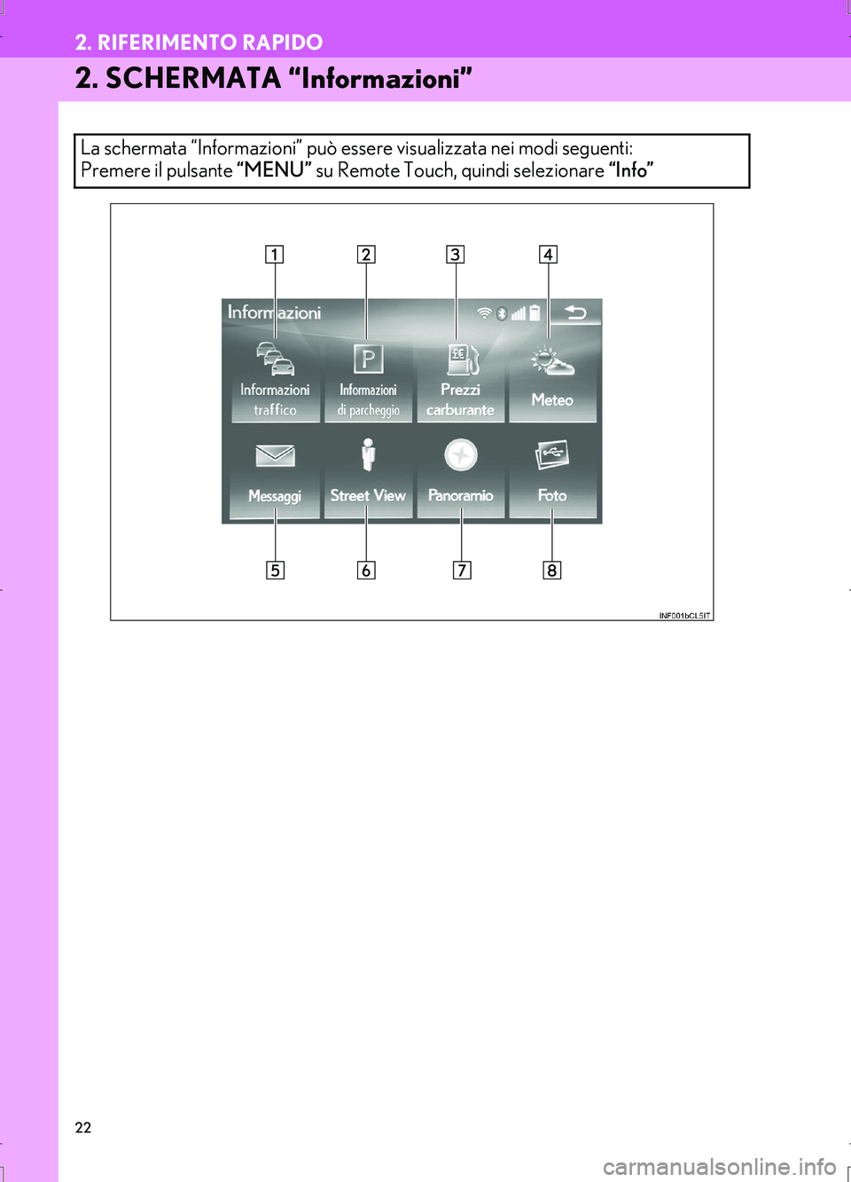 Lexus IS300h 2017  Manuale di navigazione (in Italian) 22
2. RIFERIMENTO RAPIDO
IS_Navi_EL
2. SCHERMATA “Informazioni”
La schermata “Informazioni” può essere visualizzata nei modi seguenti: 
Premere il pulsante “MENU” su Remote Touch, quindi 
