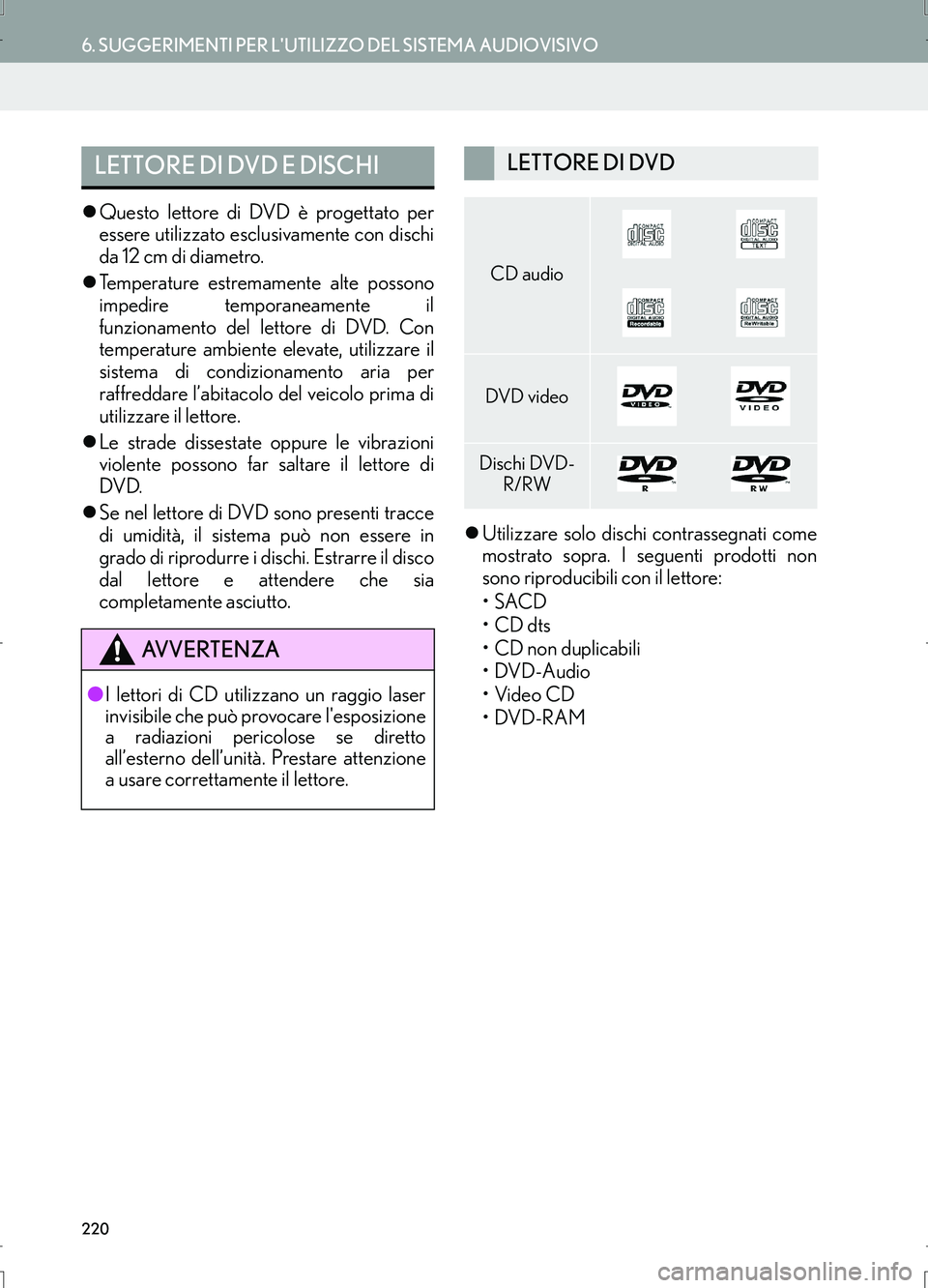 Lexus IS300h 2017  Manuale di navigazione (in Italian) 220
6. SUGGERIMENTI PER LUTILIZZO DEL SISTEMA AUDIOVISIVO
IS_Navi_EL
�zQuesto lettore di DVD è progettato per
essere utilizzato esclusivamente con dischi
da 12 cm di diametro.
�zTemperature estremam