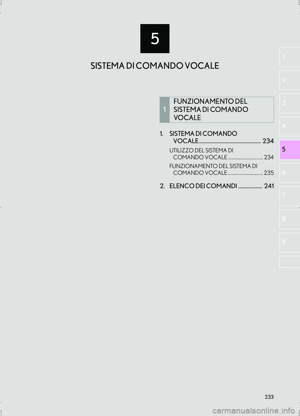 Lexus IS300h 2017  Manuale di navigazione (in Italian) 233
5
IS_Navi_EL
5 2
1
3
4
6
7
8
9
1. SISTEMA DI COMANDO 
VOCALE .................................................  234
UTILIZZO DEL SISTEMA DI 
COMANDO VOCALE .................................. 234
F