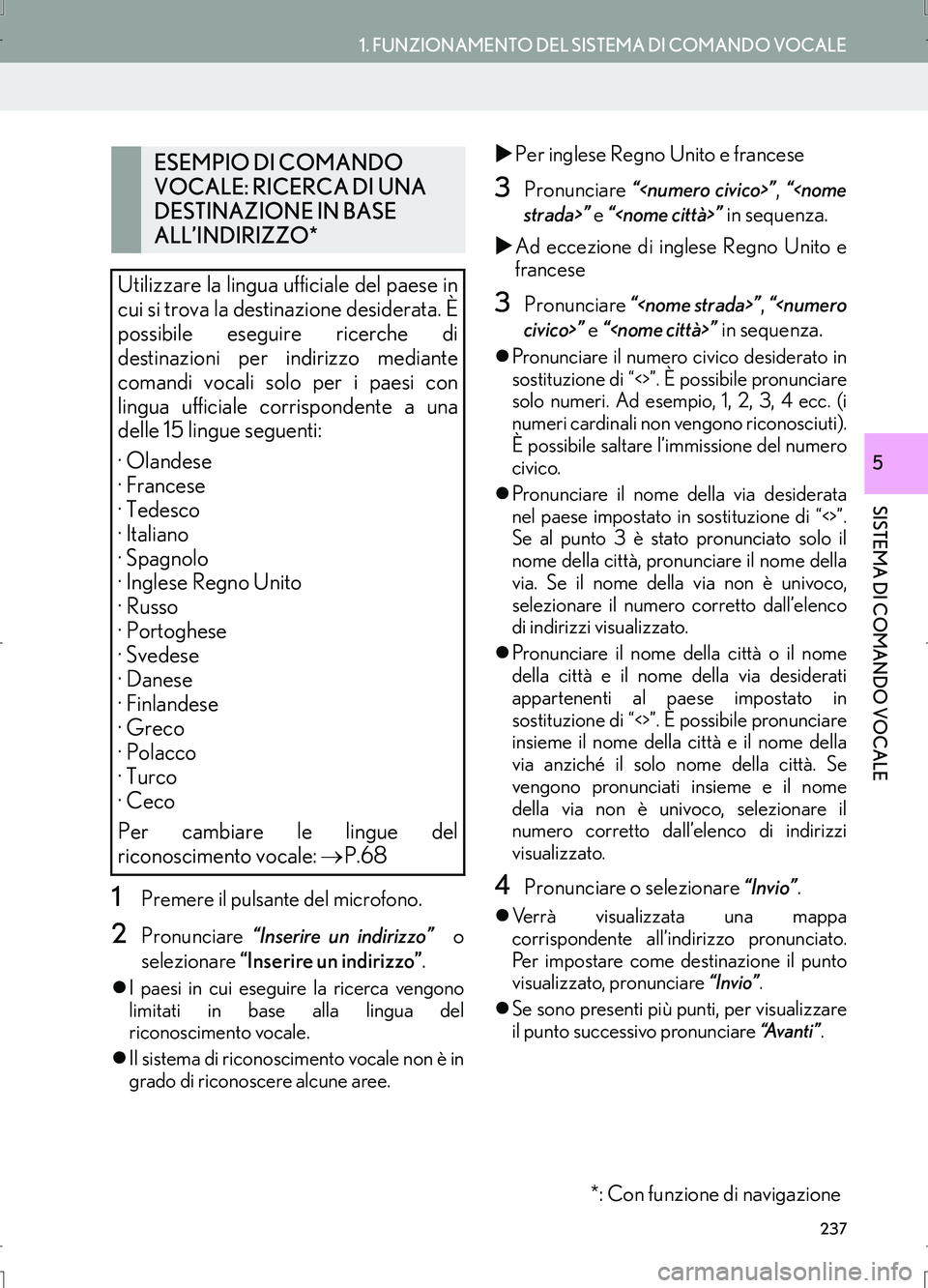 Lexus IS300h 2017  Manuale di navigazione (in Italian) 237
1. FUNZIONAMENTO DEL SISTEMA DI COMANDO VOCALE
SISTEMA DI COMANDO VOCALE
IS_Navi_EL
5
1Premere il pulsante del microfono.
2Pronunciare “Inserire un indirizzo”  o
selezionare “Inserire un ind