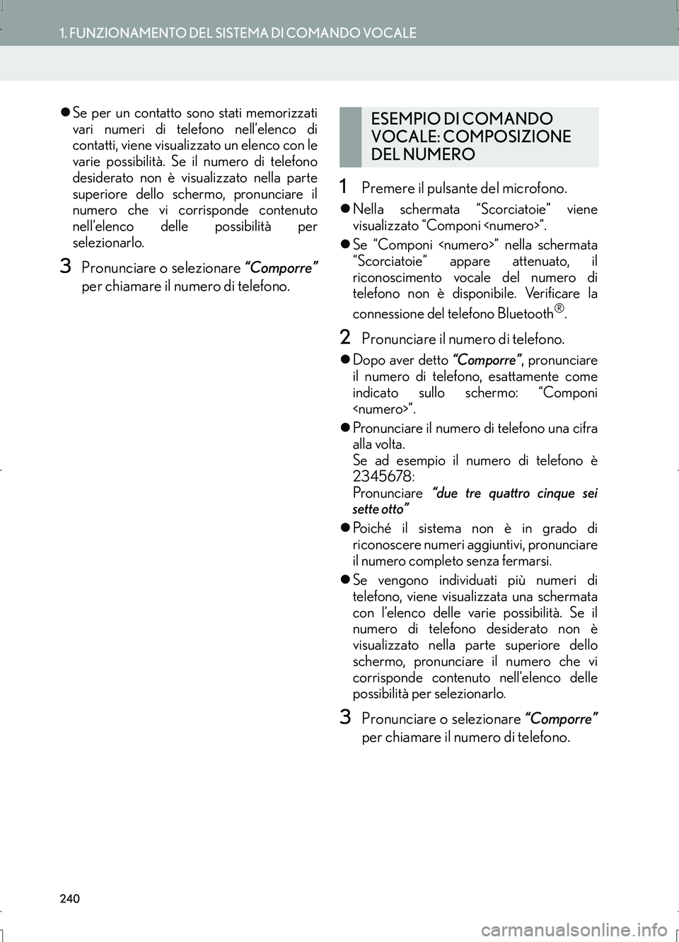 Lexus IS300h 2017  Manuale di navigazione (in Italian) 240
1. FUNZIONAMENTO DEL SISTEMA DI COMANDO VOCALE
IS_Navi_EL
�zSe per un contatto sono stati memorizzati
vari numeri di telefono nell’elenco di
contatti, viene visualizzato un elenco con le
varie p