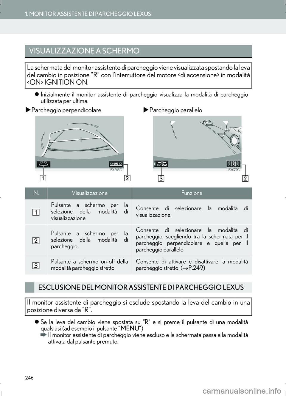 Lexus IS300h 2017  Manuale di navigazione (in Italian) 246
1. MONITOR ASSISTENTE DI PARCHEGGIO LEXUS
IS_Navi_EL
�zInizialmente il monitor assistente di parcheggio visualizza la modalità di parcheggio
utilizzata per ultima.
�XParcheggio perpendicolare�XPa