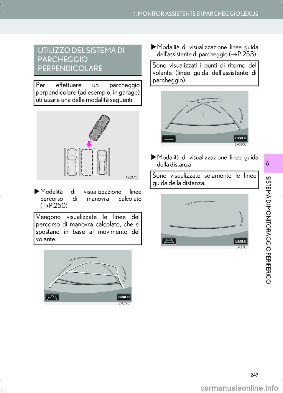 Lexus IS300h 2017  Manuale di navigazione (in Italian) 247
1. MONITOR ASSISTENTE DI PARCHEGGIO LEXUS
IS_Navi_EL
SISTEMA DI MONITORAGGIO PERIFERICO
6
�XModalità di visualizzazione linee
percorso di manovra calcolato
(→P.250)�XModalità di visualizzazion