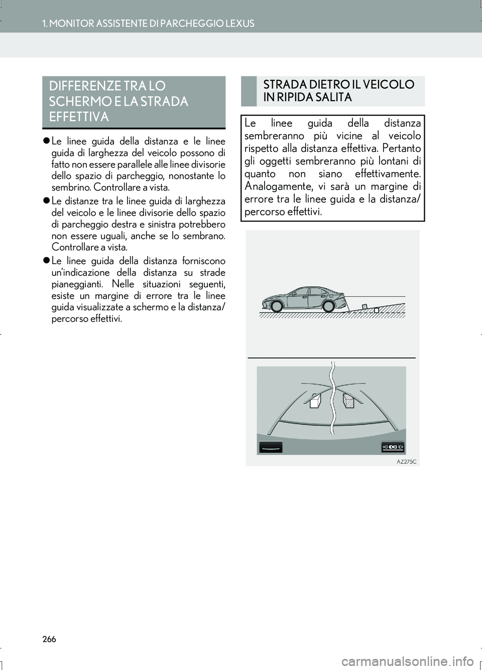 Lexus IS300h 2017  Manuale di navigazione (in Italian) 266
1. MONITOR ASSISTENTE DI PARCHEGGIO LEXUS
IS_Navi_EL
�zLe linee guida della distanza e le linee
guida di larghezza del veicolo possono di
fatto non essere parallele alle linee divisorie
dello spaz