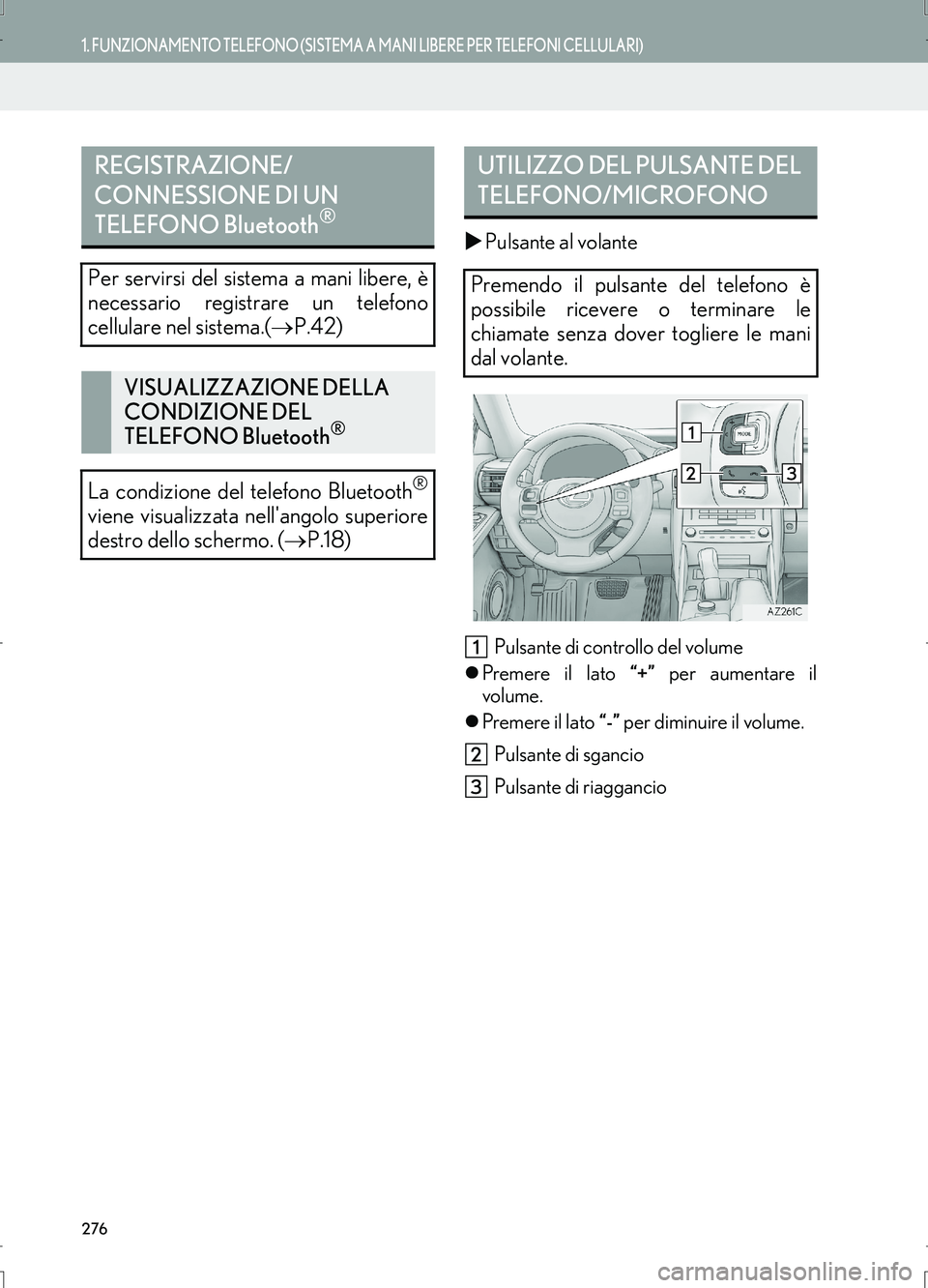 Lexus IS300h 2017  Manuale di navigazione (in Italian) 276
1. FUNZIONAMENTO TELEFONO (SISTEMA A MANI LIBERE PER TELEFONI CELLULARI)
IS_Navi_EL
�XPulsante al volante
Pulsante di controllo del volume
�zPremere il lato “+” per aumentare il
volume.
�zPrem