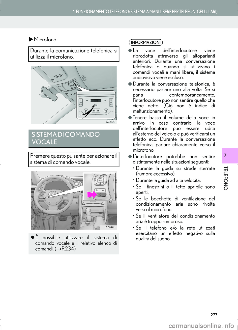 Lexus IS300h 2017  Manuale di navigazione (in Italian) 277
1. FUNZIONAMENTO TELEFONO (SISTEMA A MANI LIBERE PER TELEFONI CELLULARI)
TELEFONO
IS_Navi_EL
7
�XMicrofono
Durante la comunicazione telefonica si
utilizza il microfono.
SISTEMA DI COMANDO 
VOCALE
